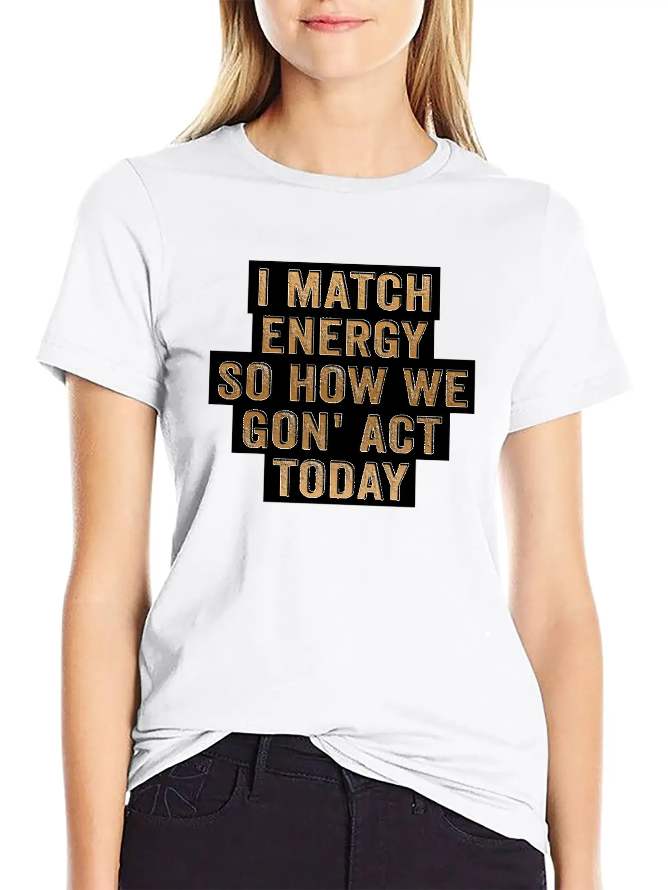 I Match Energy So How We Gon' Act Today Unisex Casual T-Shirt – Clean Design For Daily Comfort