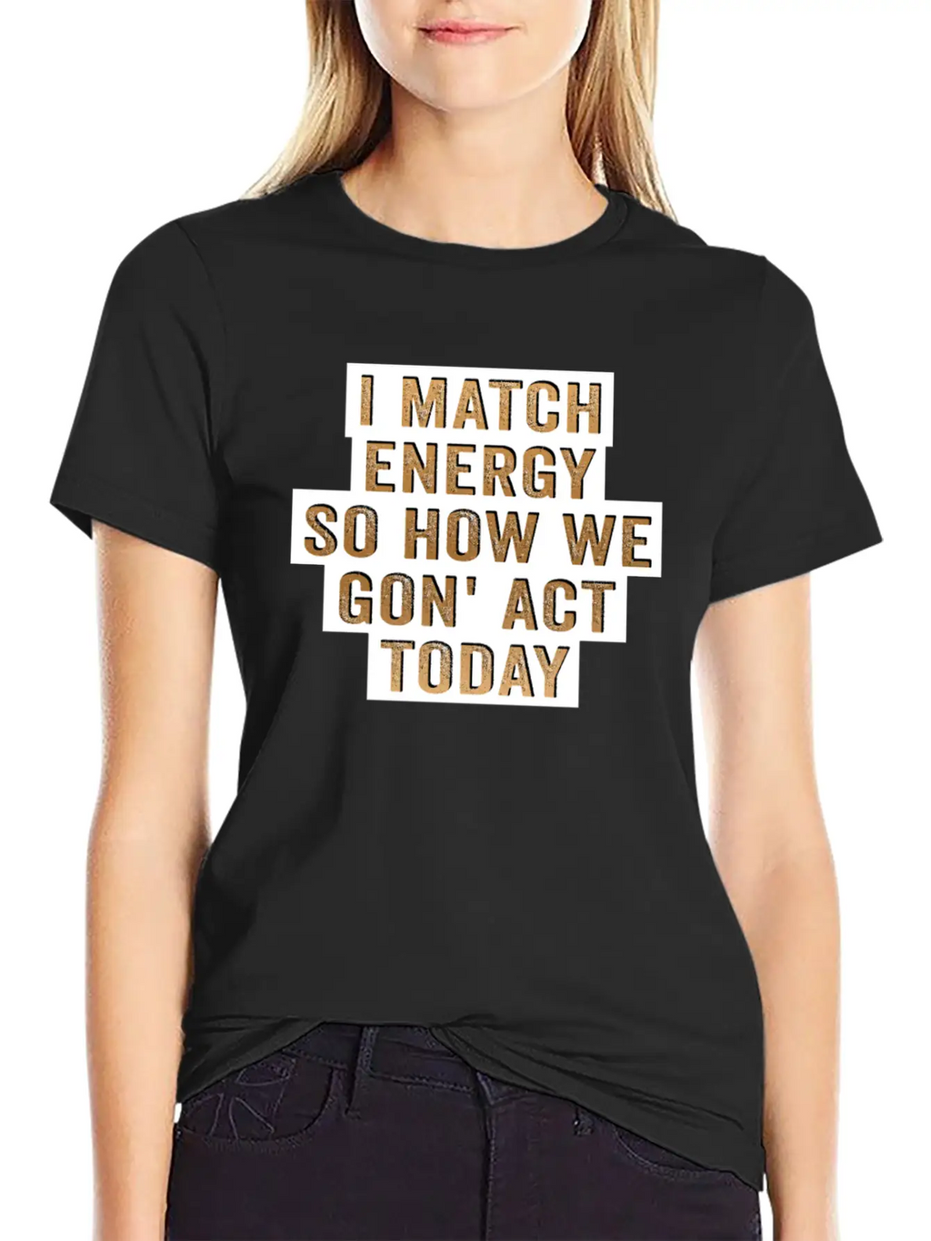 I Match Energy So How We Gon' Act Today Unisex Casual T-Shirt – Clean Design For Daily Comfort
