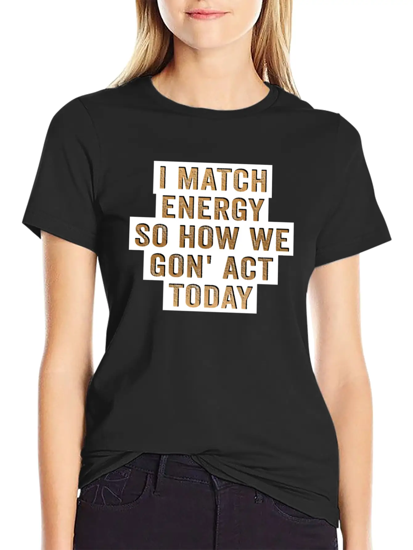 I Match Energy So How We Gon' Act Today Unisex Casual T-Shirt – Clean Design For Daily Comfort