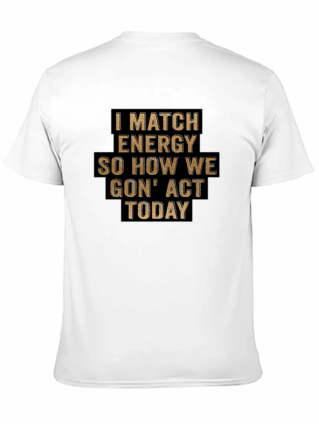 I Match Energy So How We Gon' Act Today Unisex Casual T-Shirt – Clean Design For Daily Comfort