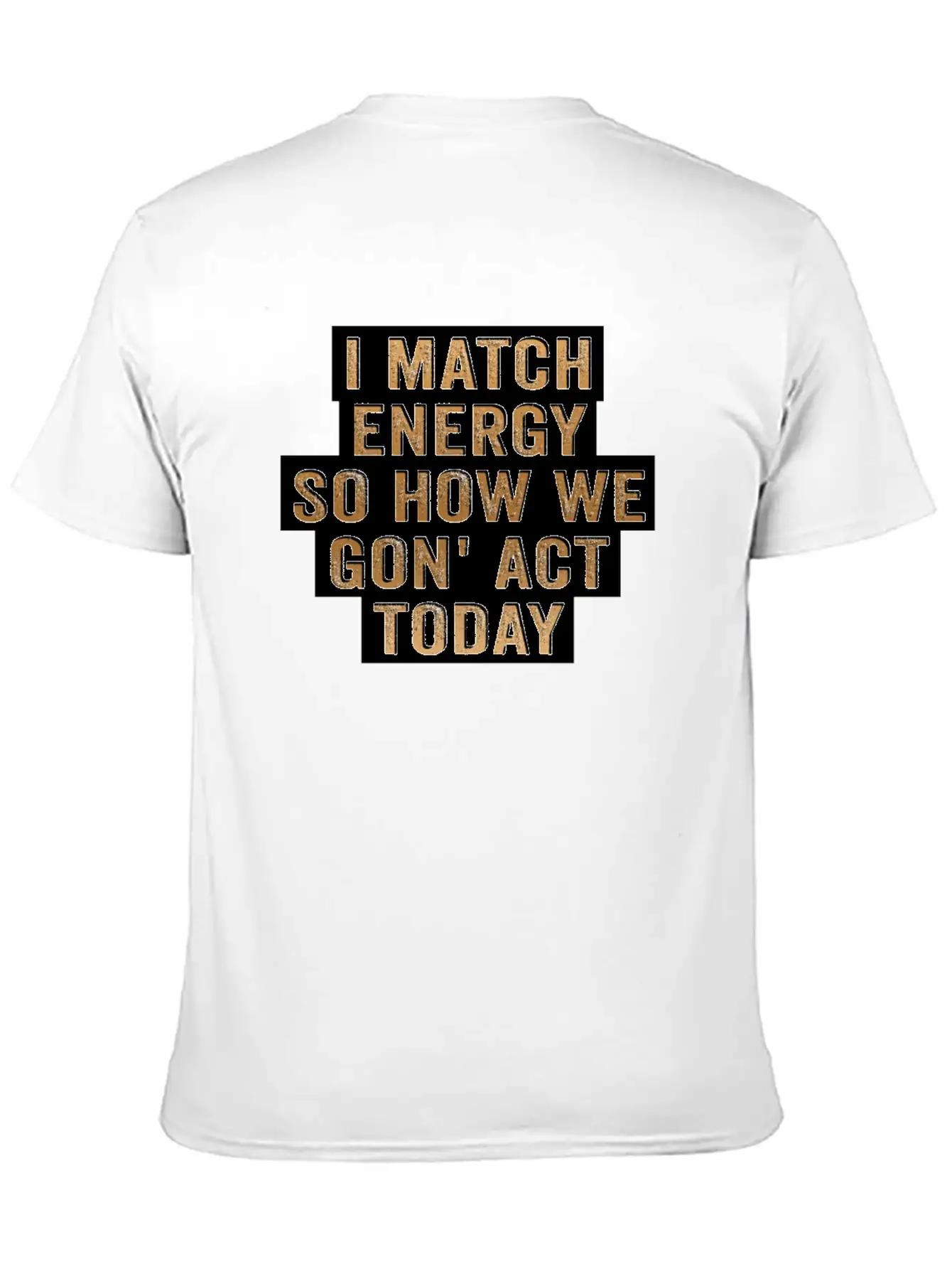 I Match Energy So How We Gon' Act Today Unisex Casual T-Shirt – Clean Design For Daily Comfort