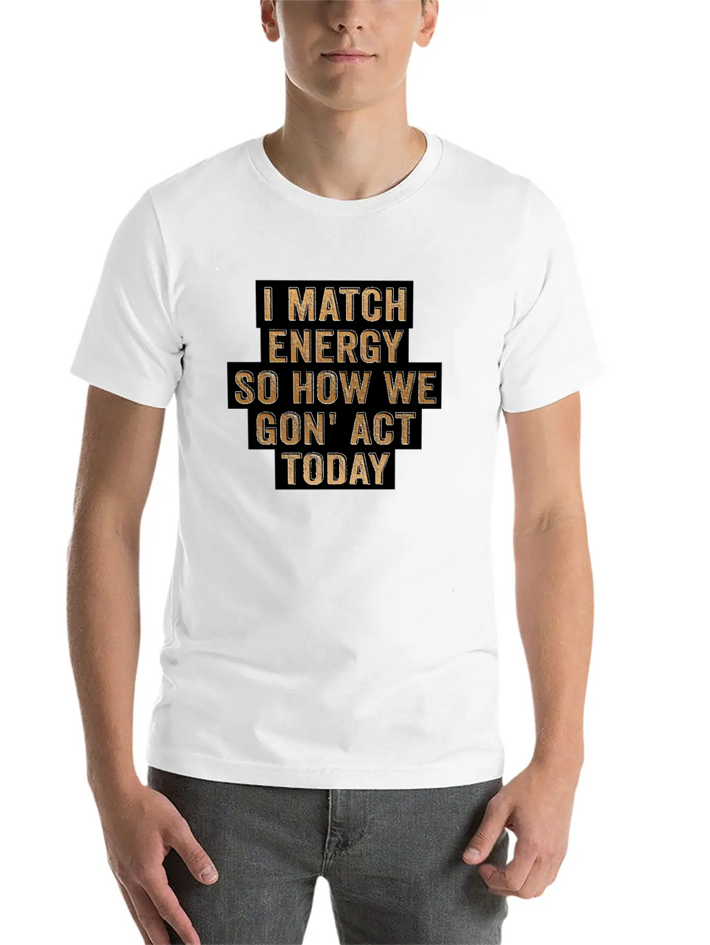 I Match Energy So How We Gon' Act Today Unisex Casual T-Shirt – Clean Design For Daily Comfort