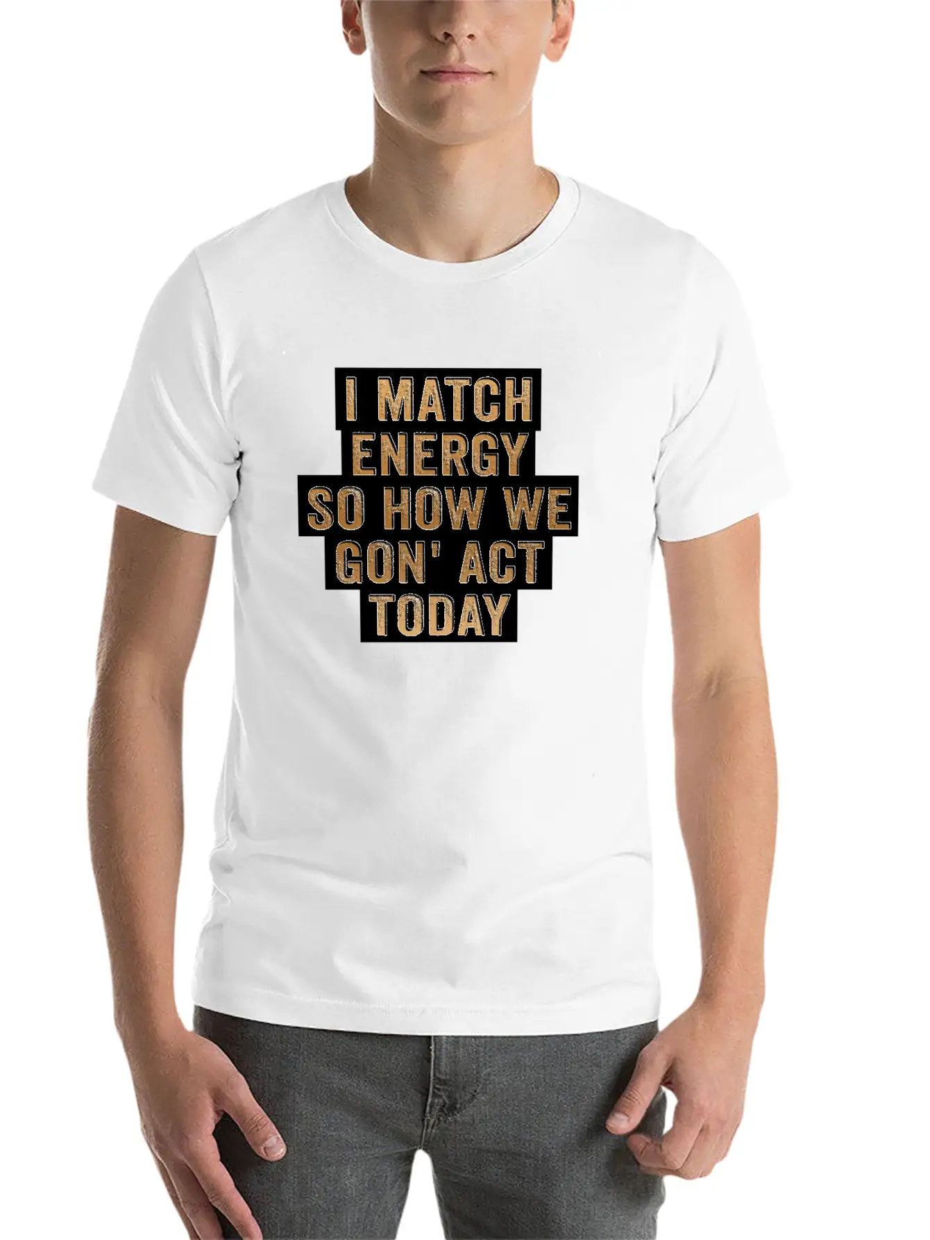 I Match Energy So How We Gon' Act Today Unisex Casual T-Shirt – Clean Design For Daily Comfort