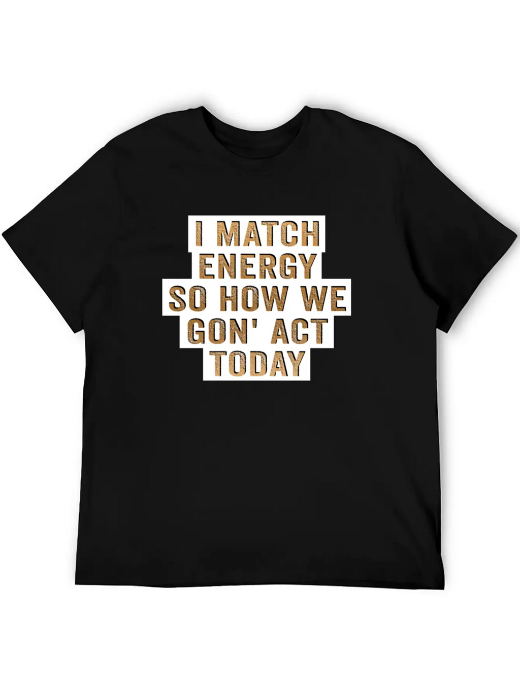 I Match Energy So How We Gon' Act Today Unisex Casual T-Shirt – Clean Design For Daily Comfort