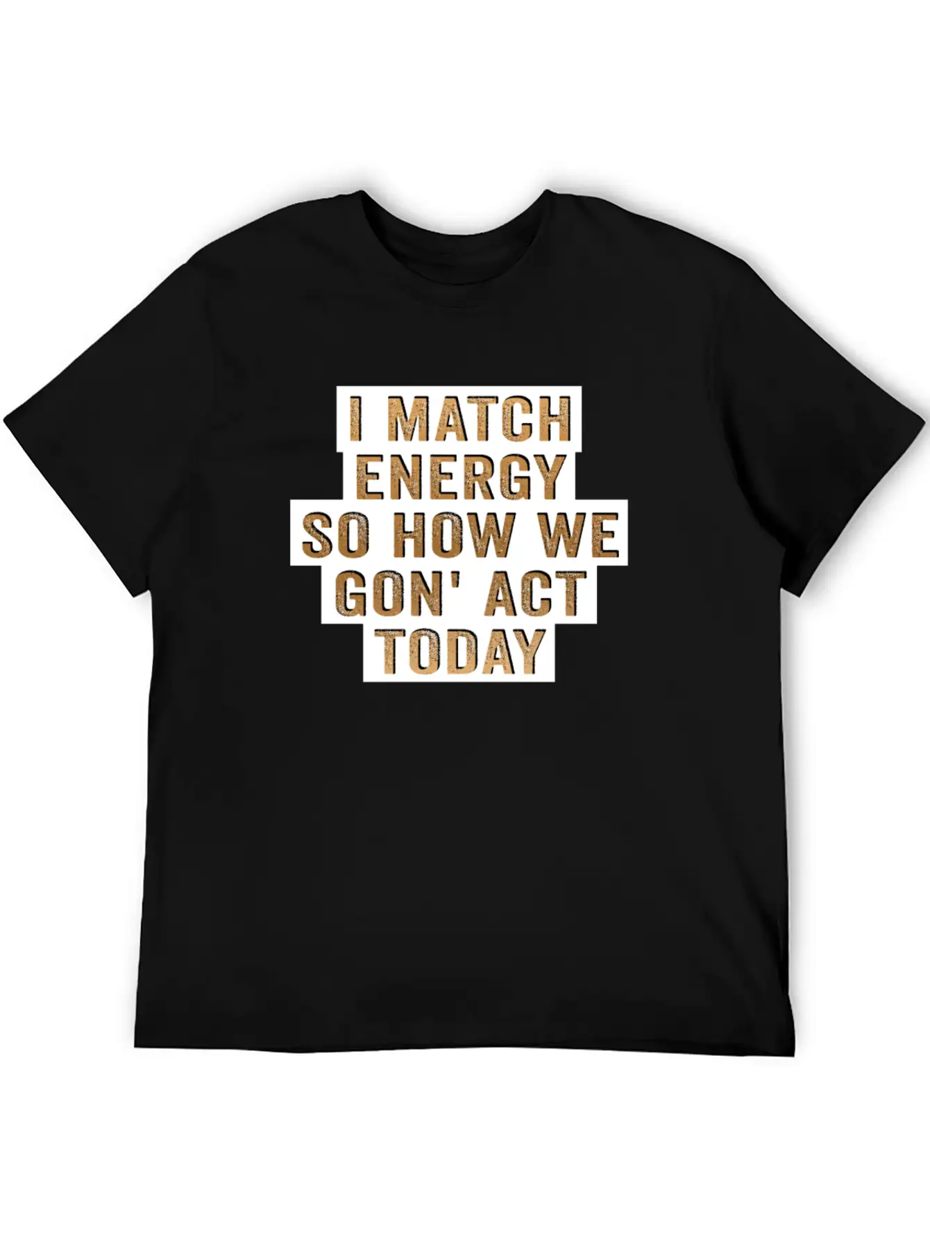 I Match Energy So How We Gon' Act Today Unisex Casual T-Shirt – Clean Design For Daily Comfort