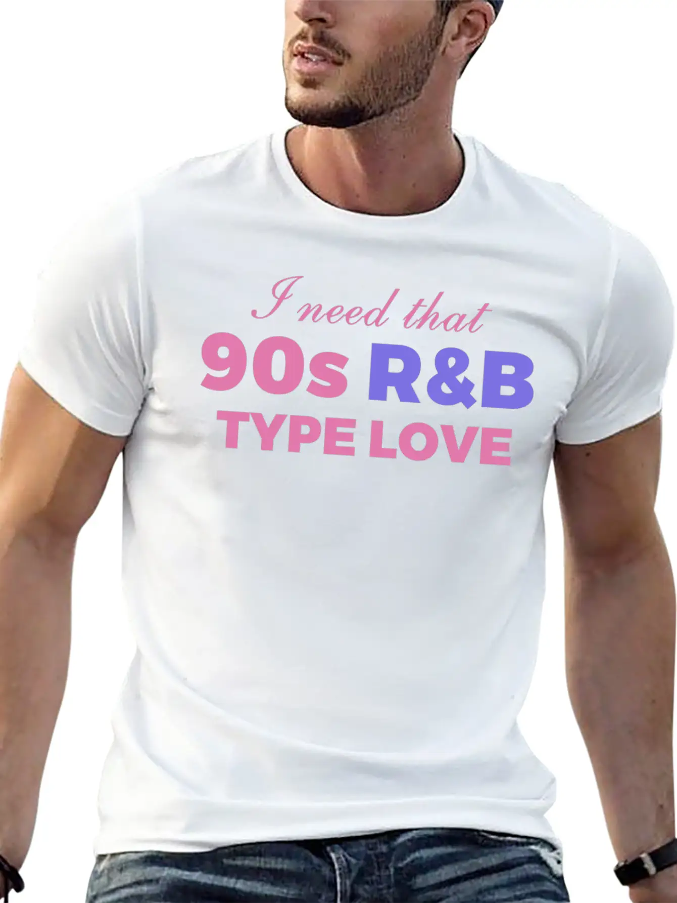 I Need That 90s R&B Type Love Stylish Everyday T-Shirt – Unisex Basic Cotton Tee