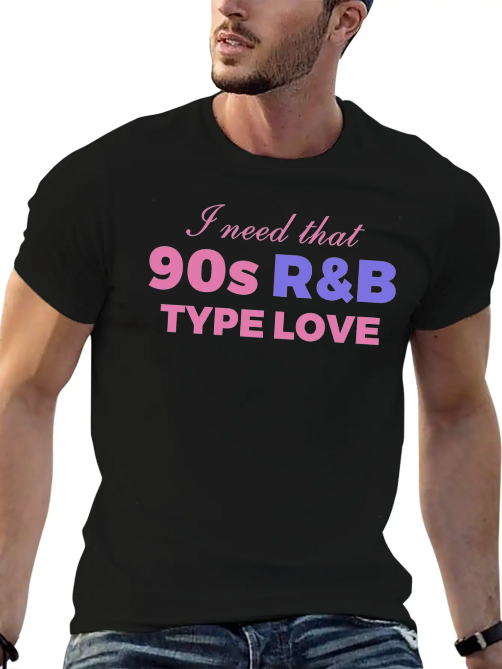 I Need That 90s R&B Type Love Stylish Everyday T-Shirt – Unisex Basic Cotton Tee
