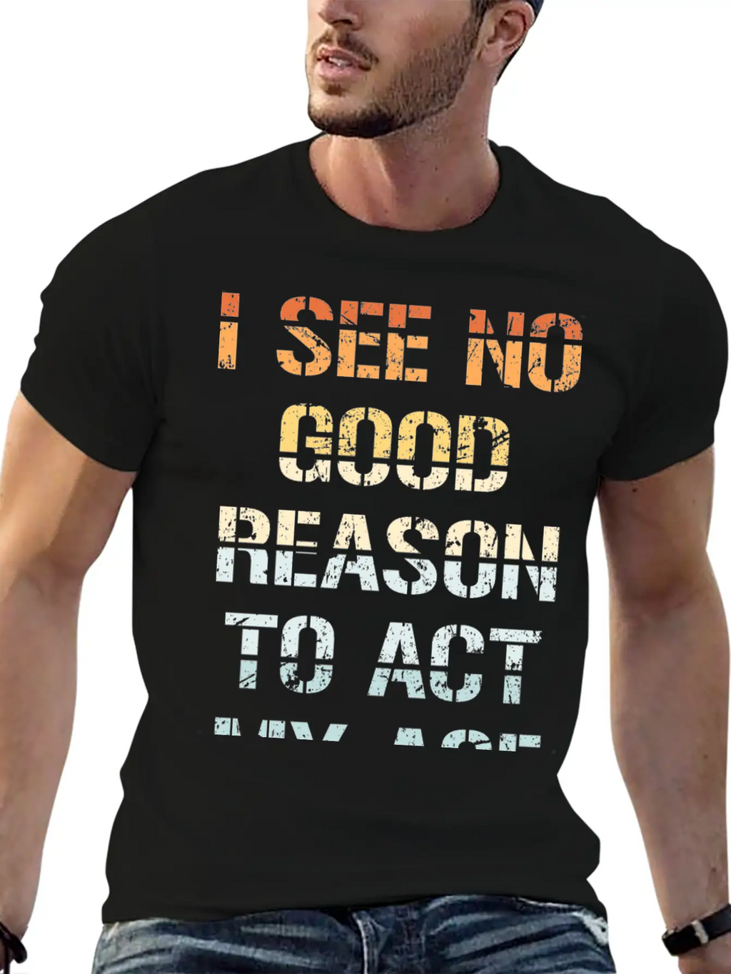 I See No Good Reason To Act My Age Funny Sarcastic Modern Fit Casual T-Shirt – Clean And Versatile Design