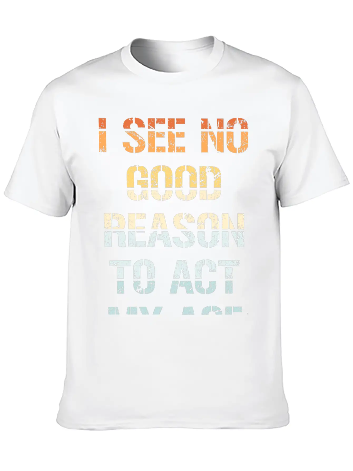 I See No Good Reason To Act My Age Funny Sarcastic Modern Fit Casual T-Shirt – Clean And Versatile Design