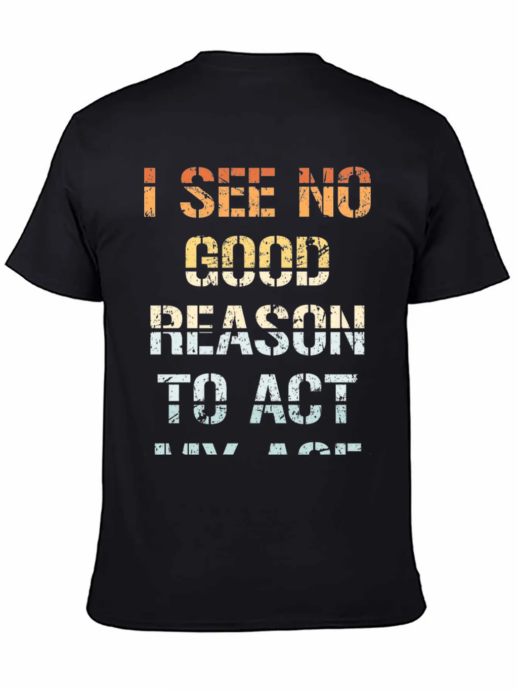 I See No Good Reason To Act My Age Funny Sarcastic Modern Fit Casual T-Shirt – Clean And Versatile Design