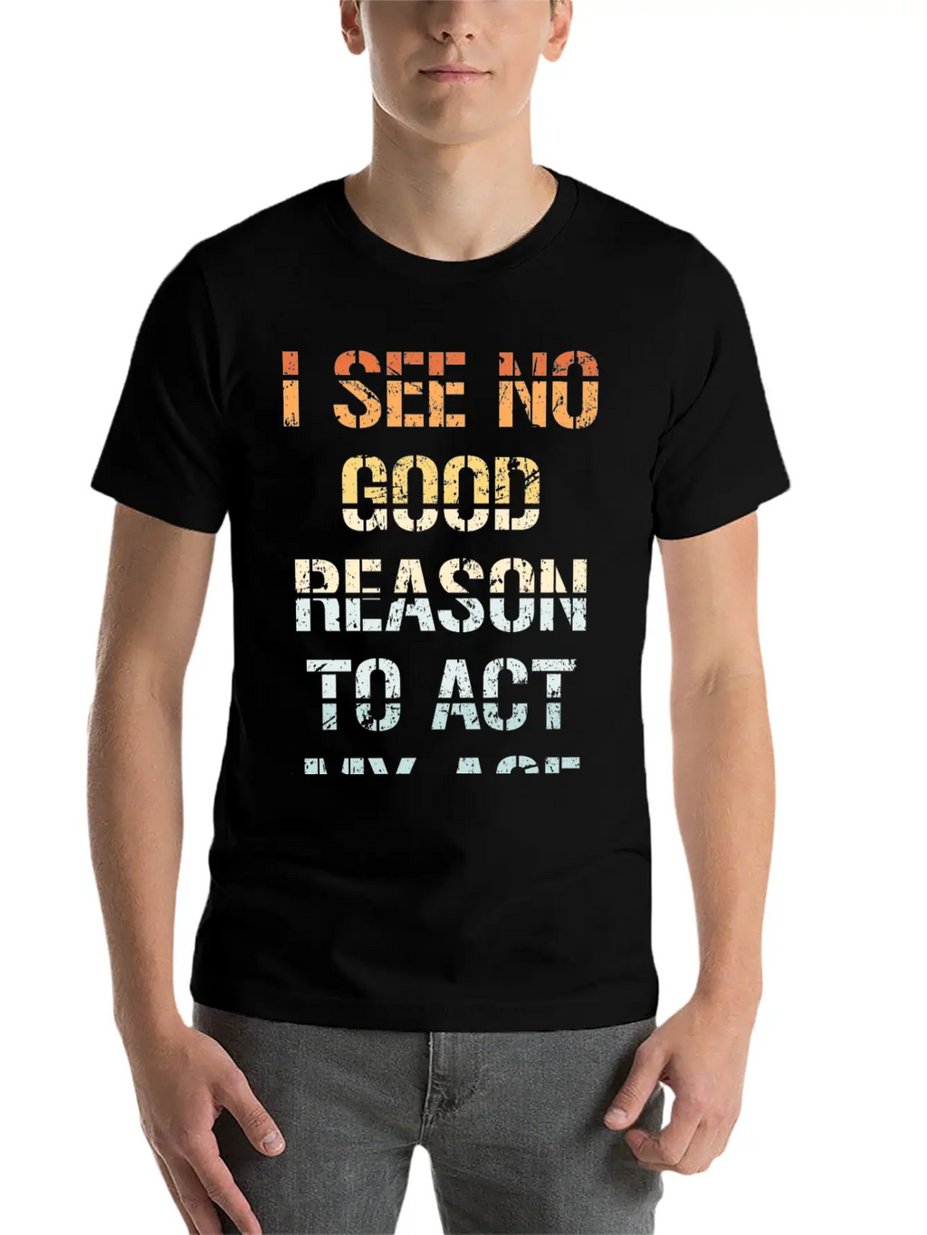 I See No Good Reason To Act My Age Funny Sarcastic Modern Fit Casual T-Shirt – Clean And Versatile Design