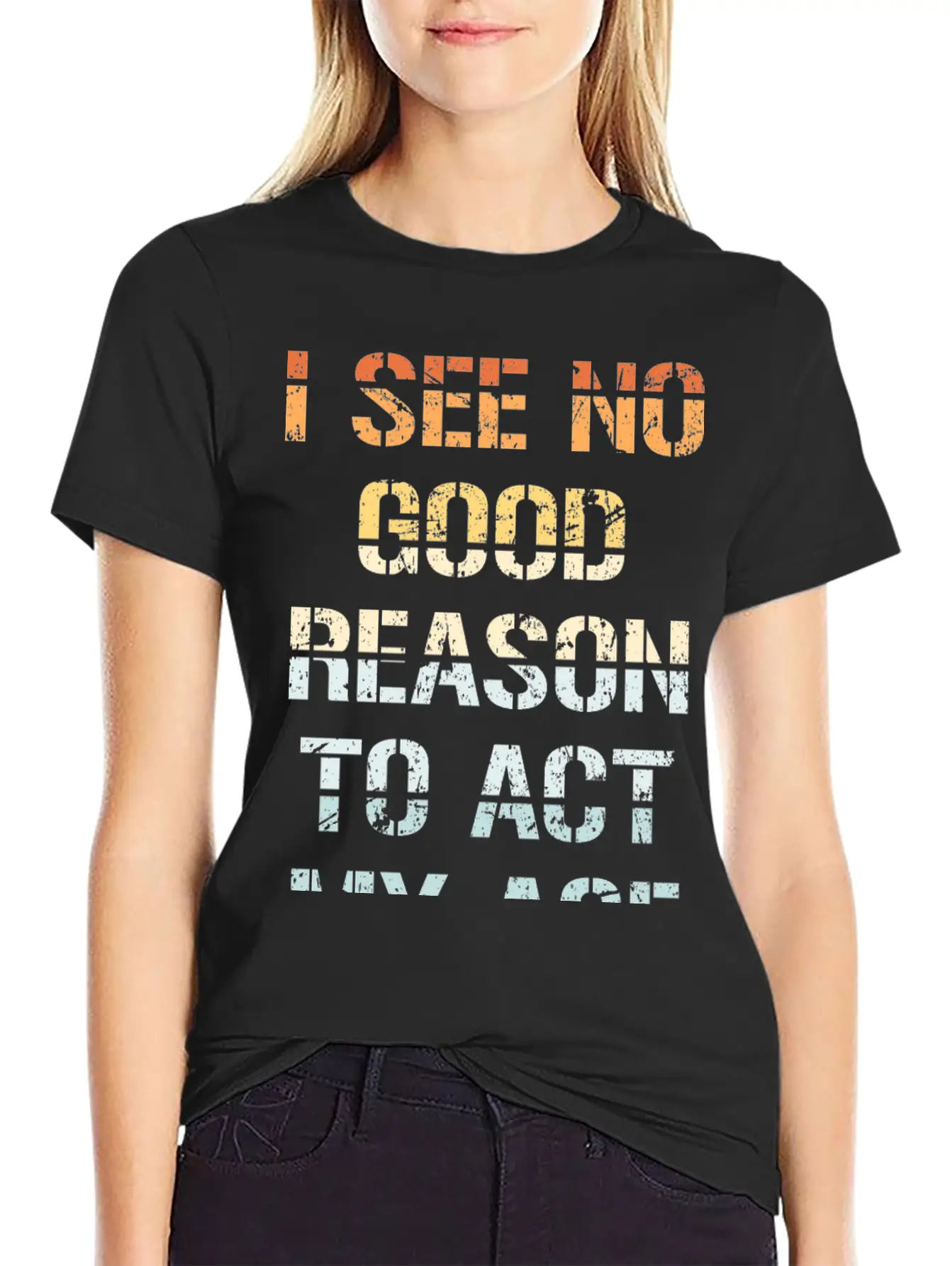 I See No Good Reason To Act My Age Funny Sarcastic Modern Fit Casual T-Shirt – Clean And Versatile Design