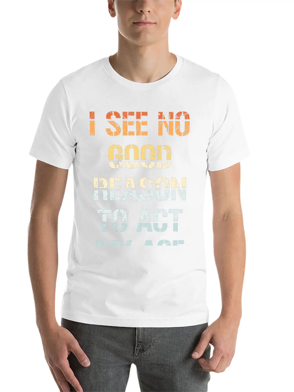 I See No Good Reason To Act My Age Funny Sarcastic Modern Fit Casual T-Shirt – Clean And Versatile Design