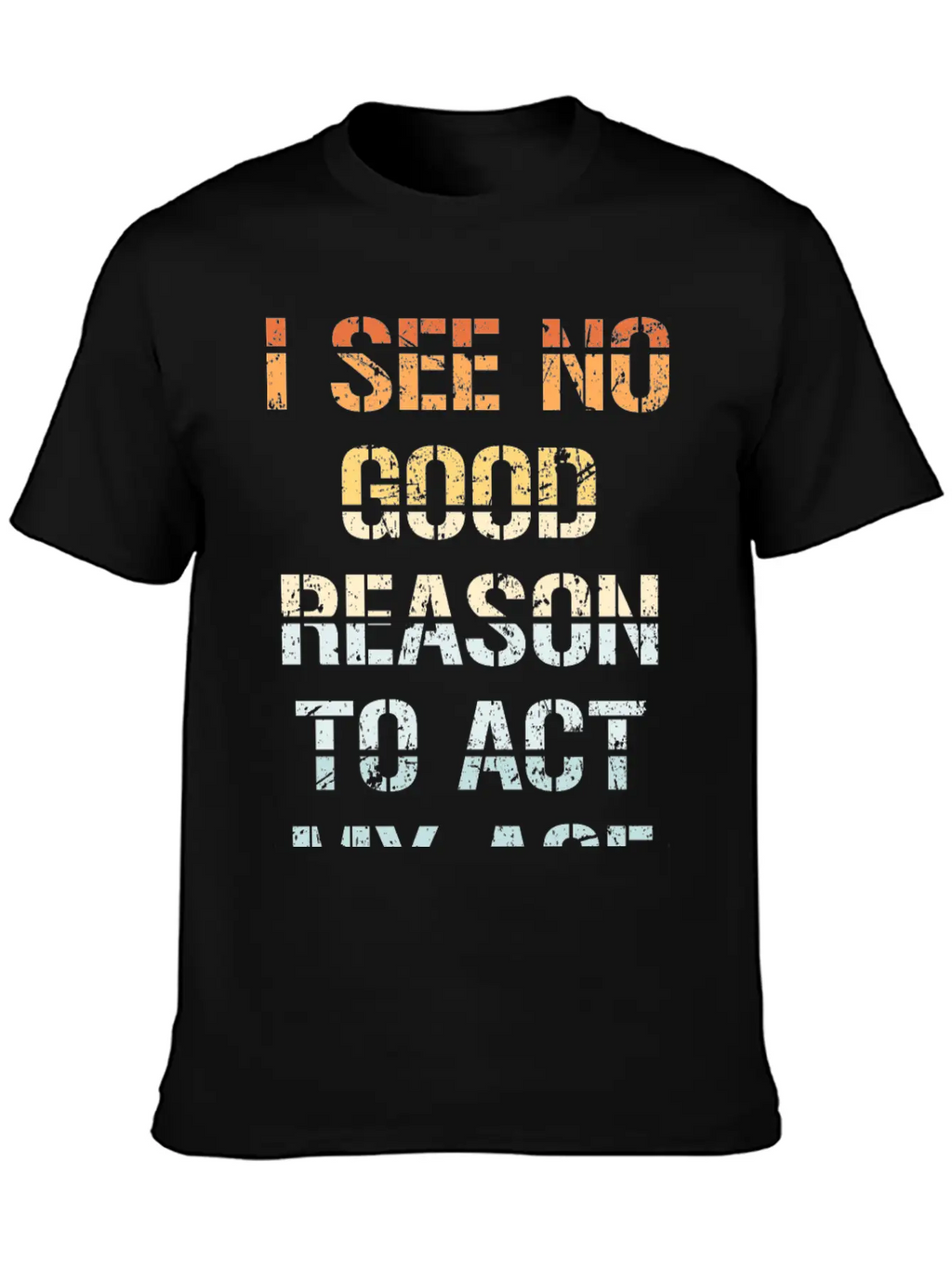 I See No Good Reason To Act My Age Funny Sarcastic Modern Fit Casual T-Shirt – Clean And Versatile Design