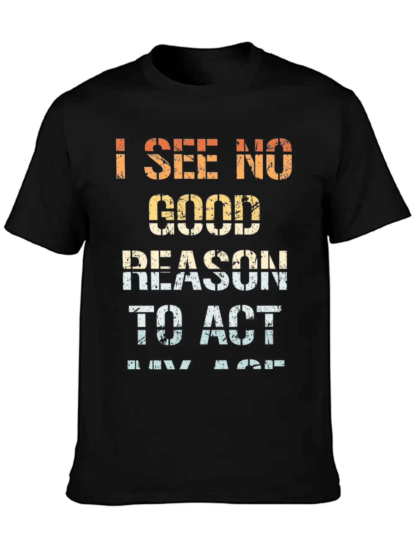 I See No Good Reason To Act My Age Funny Sarcastic Modern Fit Casual T-Shirt – Clean And Versatile Design
