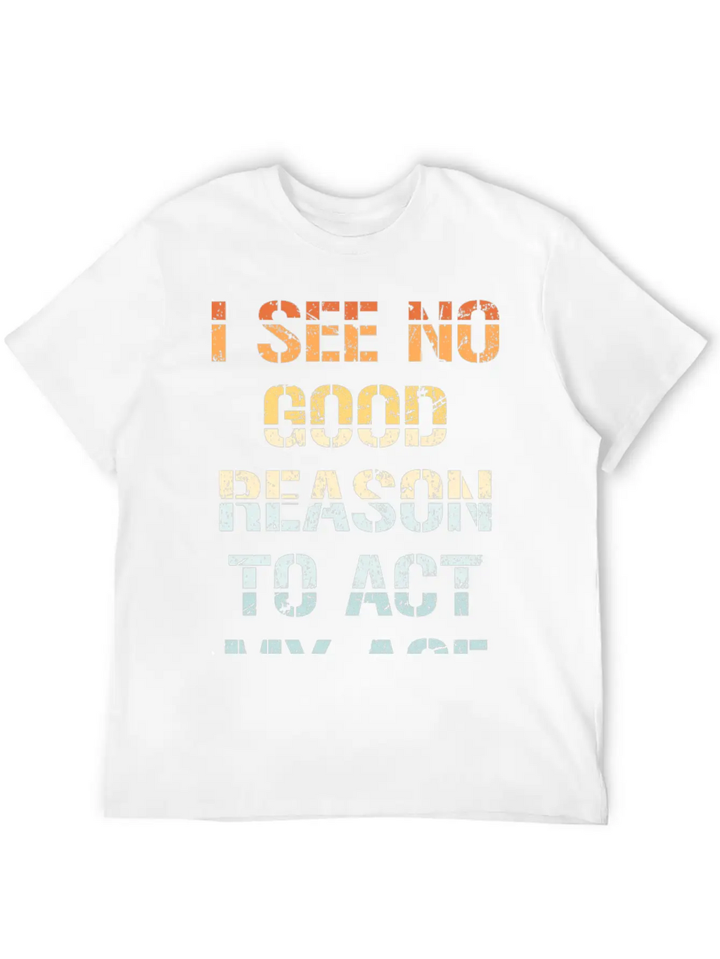 I See No Good Reason To Act My Age Funny Sarcastic Modern Fit Casual T-Shirt – Clean And Versatile Design