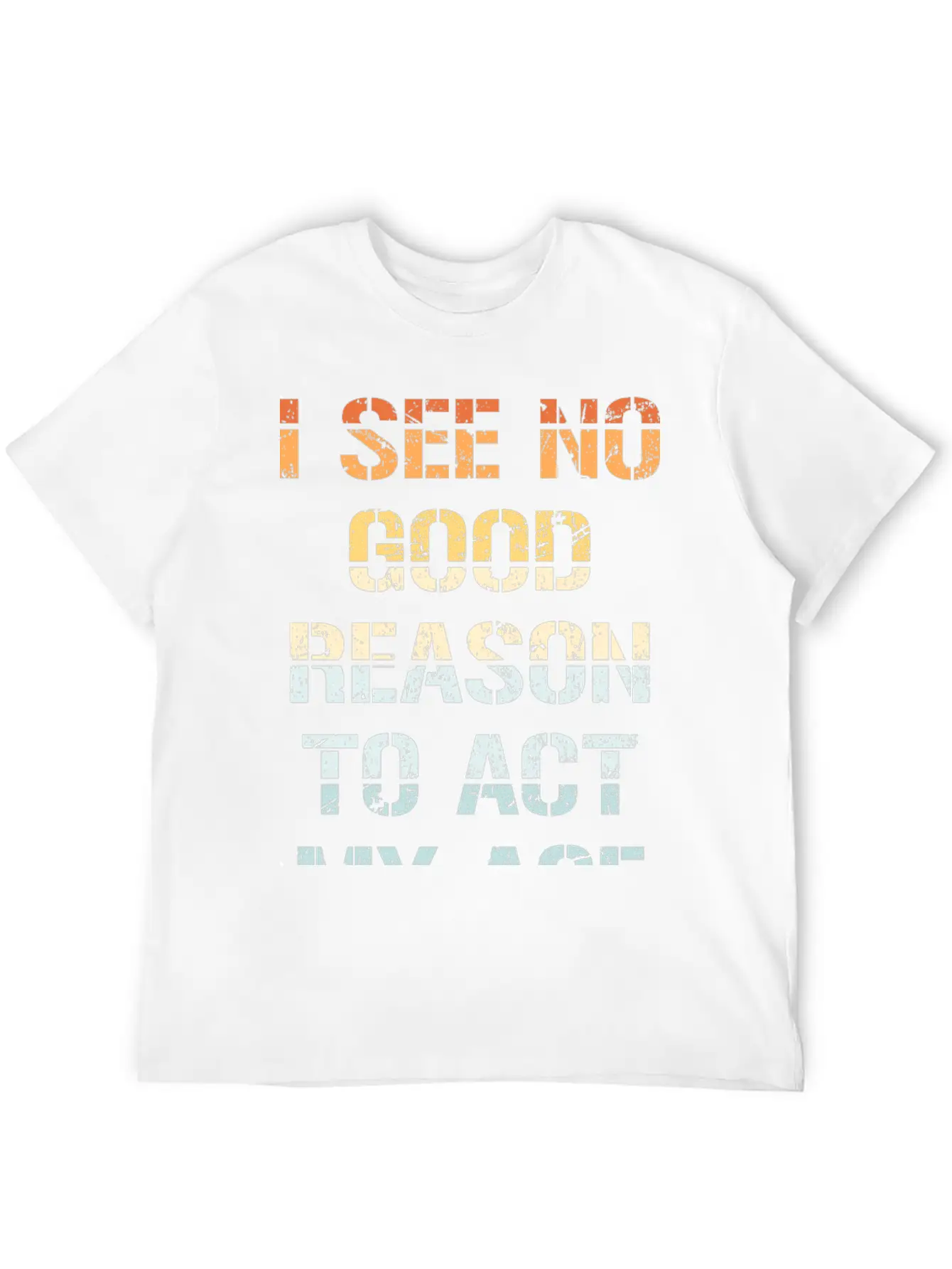 I See No Good Reason To Act My Age Funny Sarcastic Modern Fit Casual T-Shirt – Clean And Versatile Design