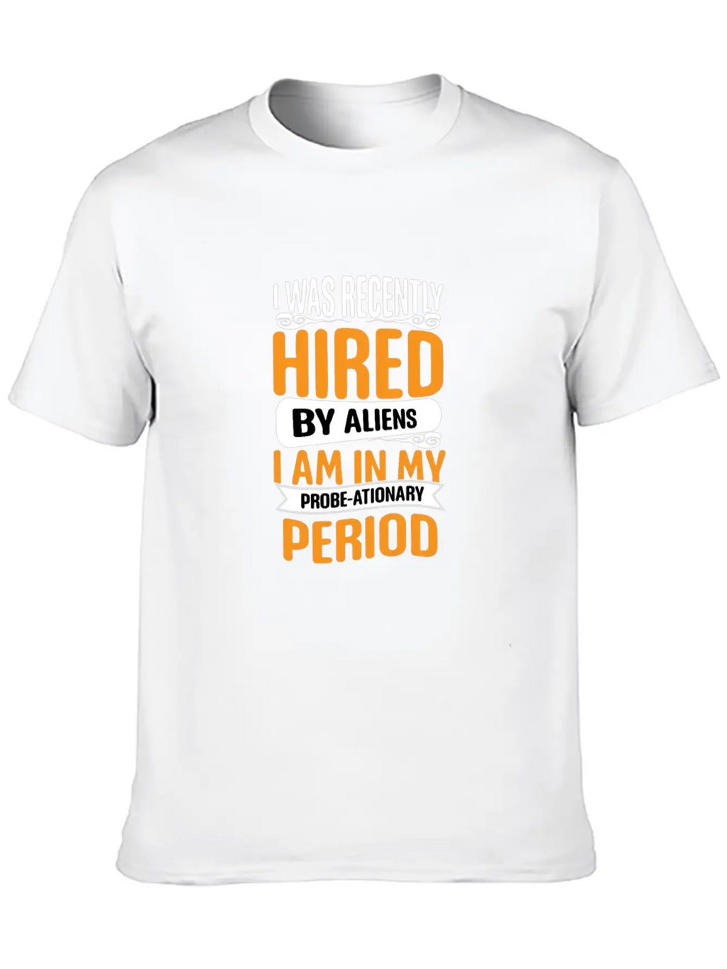 I Was Recently Hired By Aliens Science Shirt Basic Graphic T-Shirt – Daily Comfort In Soft Cotton