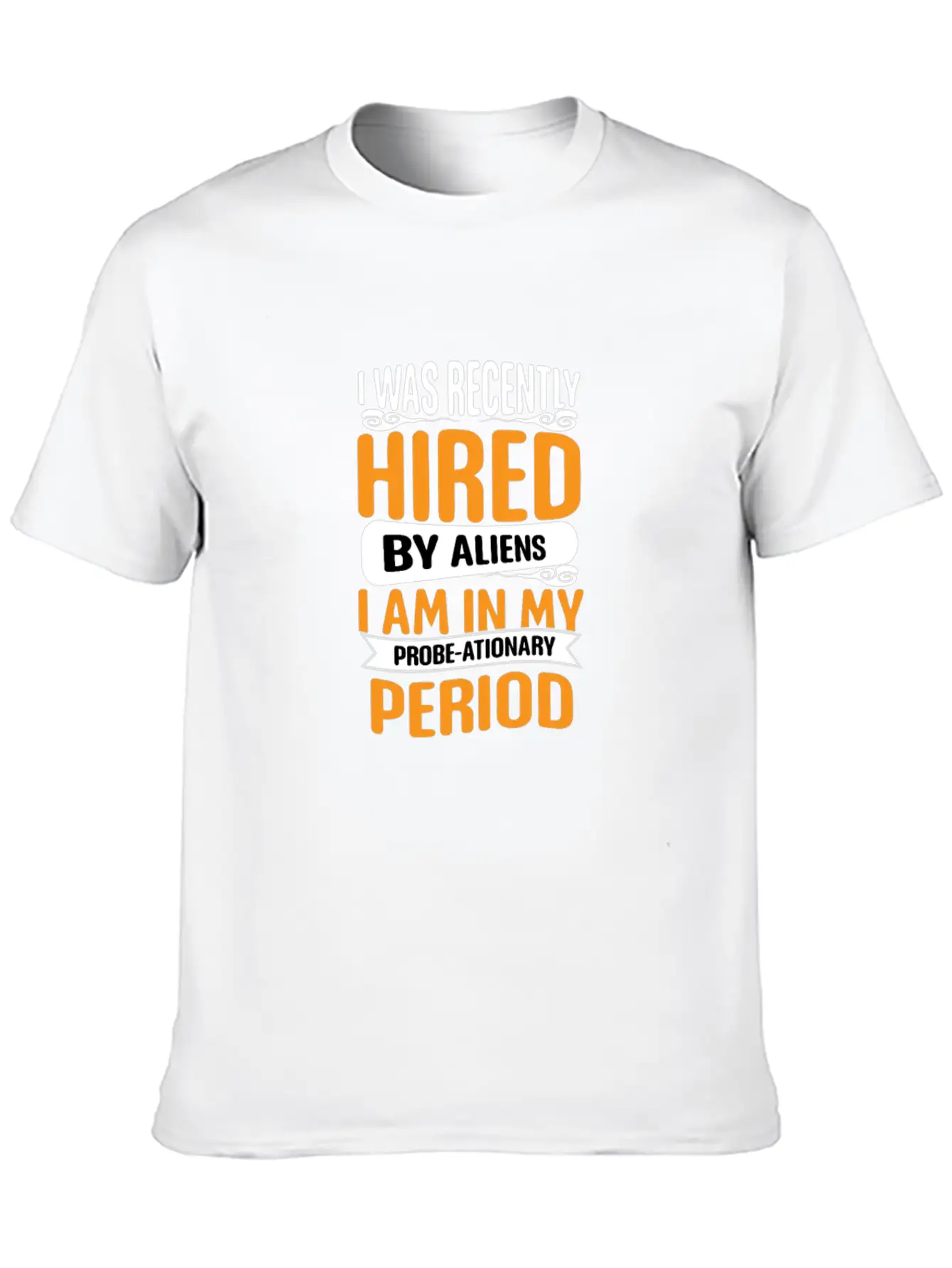 I Was Recently Hired By Aliens Science Shirt Basic Graphic T-Shirt – Daily Comfort In Soft Cotton