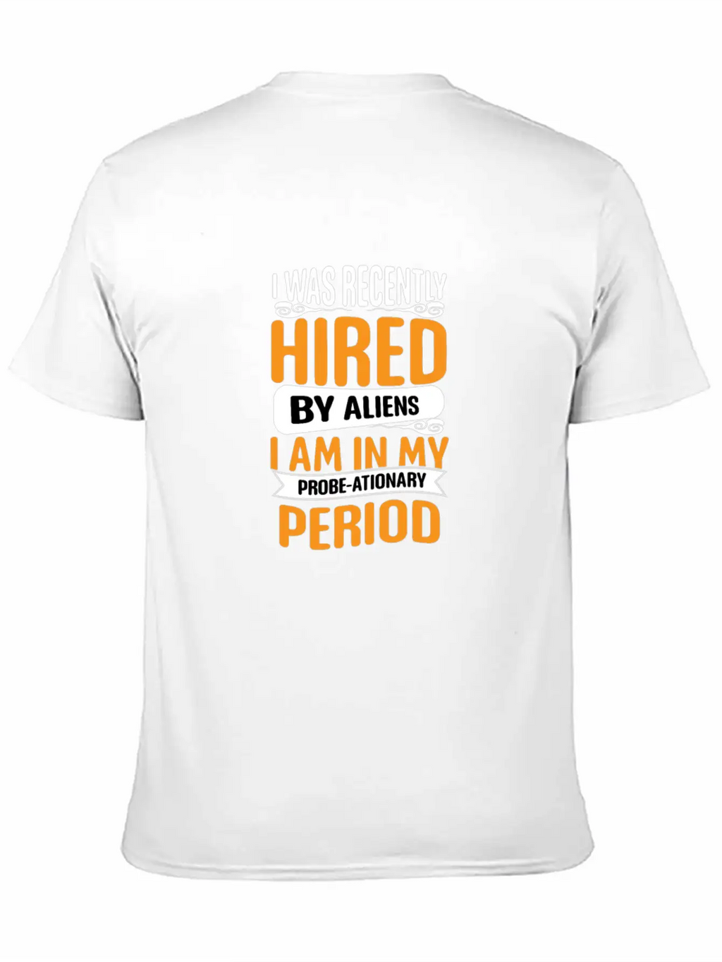I Was Recently Hired By Aliens Science Shirt Basic Graphic T-Shirt – Daily Comfort In Soft Cotton