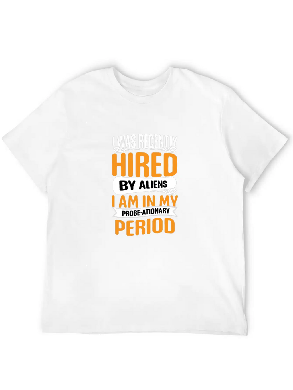 I Was Recently Hired By Aliens Science Shirt Basic Graphic T-Shirt – Daily Comfort In Soft Cotton