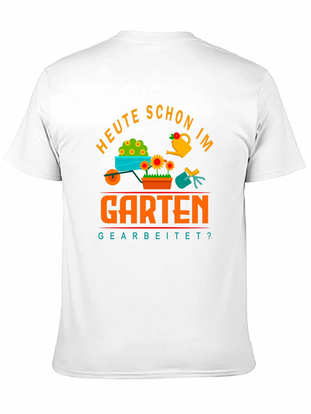 Gardening T-Shirt - Heute Schon Im Garten Gearbeitet?