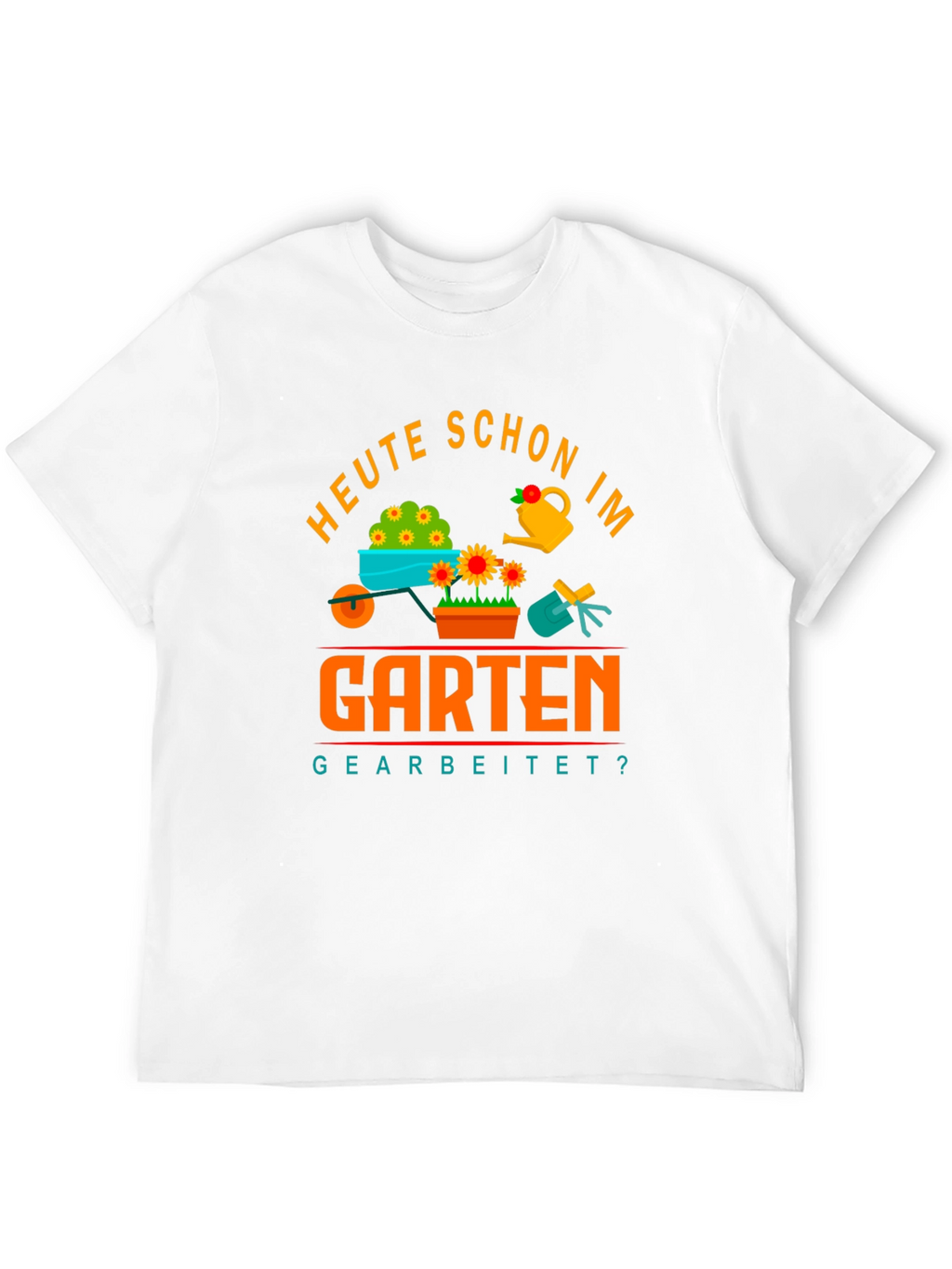 Gardening T-Shirt - Heute Schon Im Garten Gearbeitet?