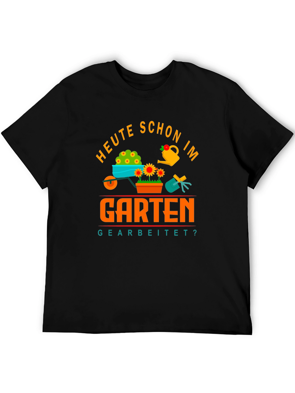 Gardening T-Shirt - Heute Schon Im Garten Gearbeitet?