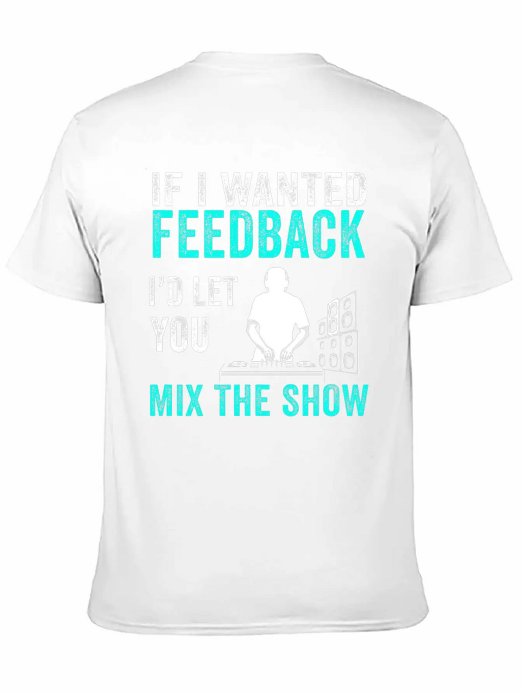 If I Wanted Feedback Sound Engineer Breathable Graphic T-Shirt – Perfect For Casual Days