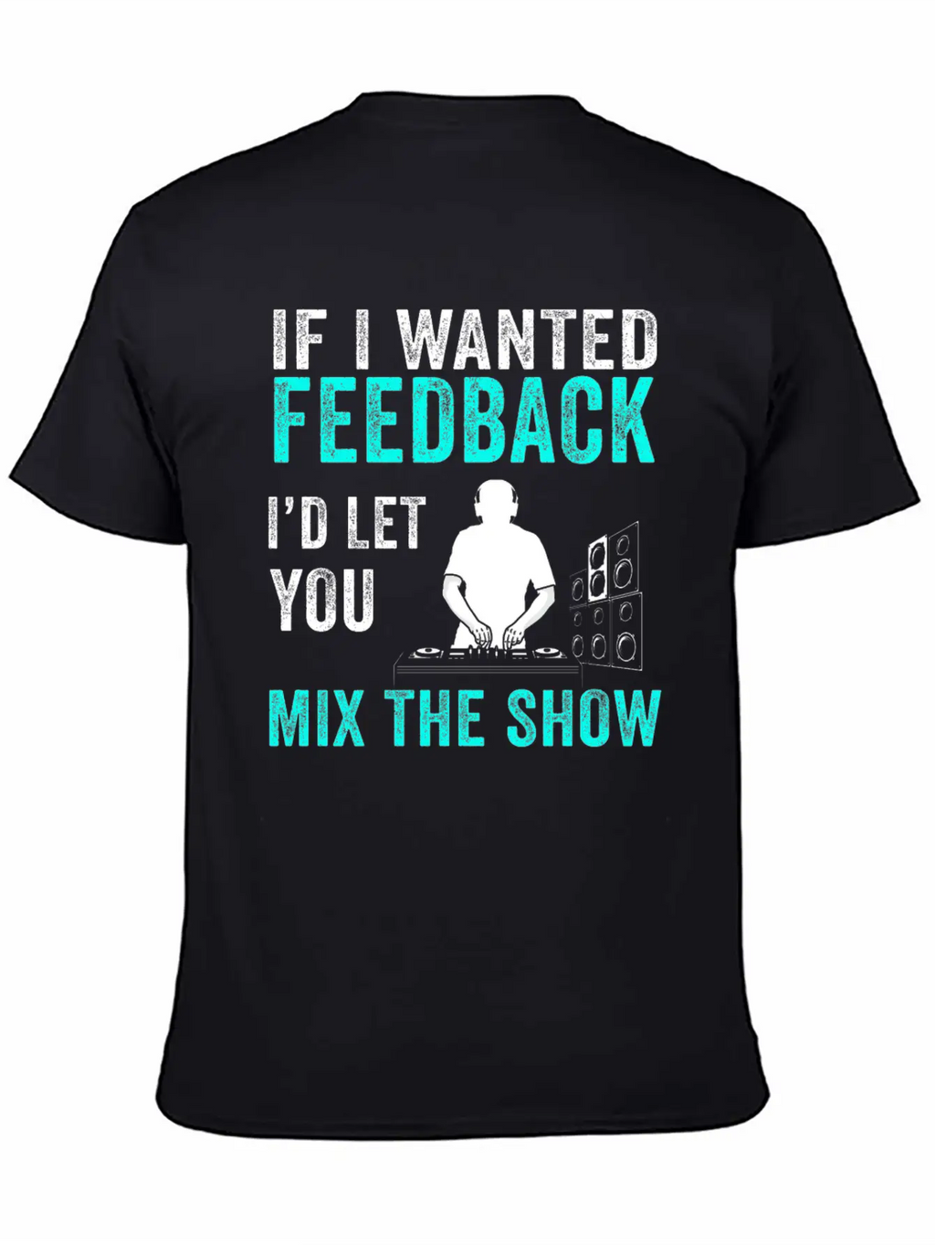 If I Wanted Feedback Sound Engineer Breathable Graphic T-Shirt – Perfect For Casual Days