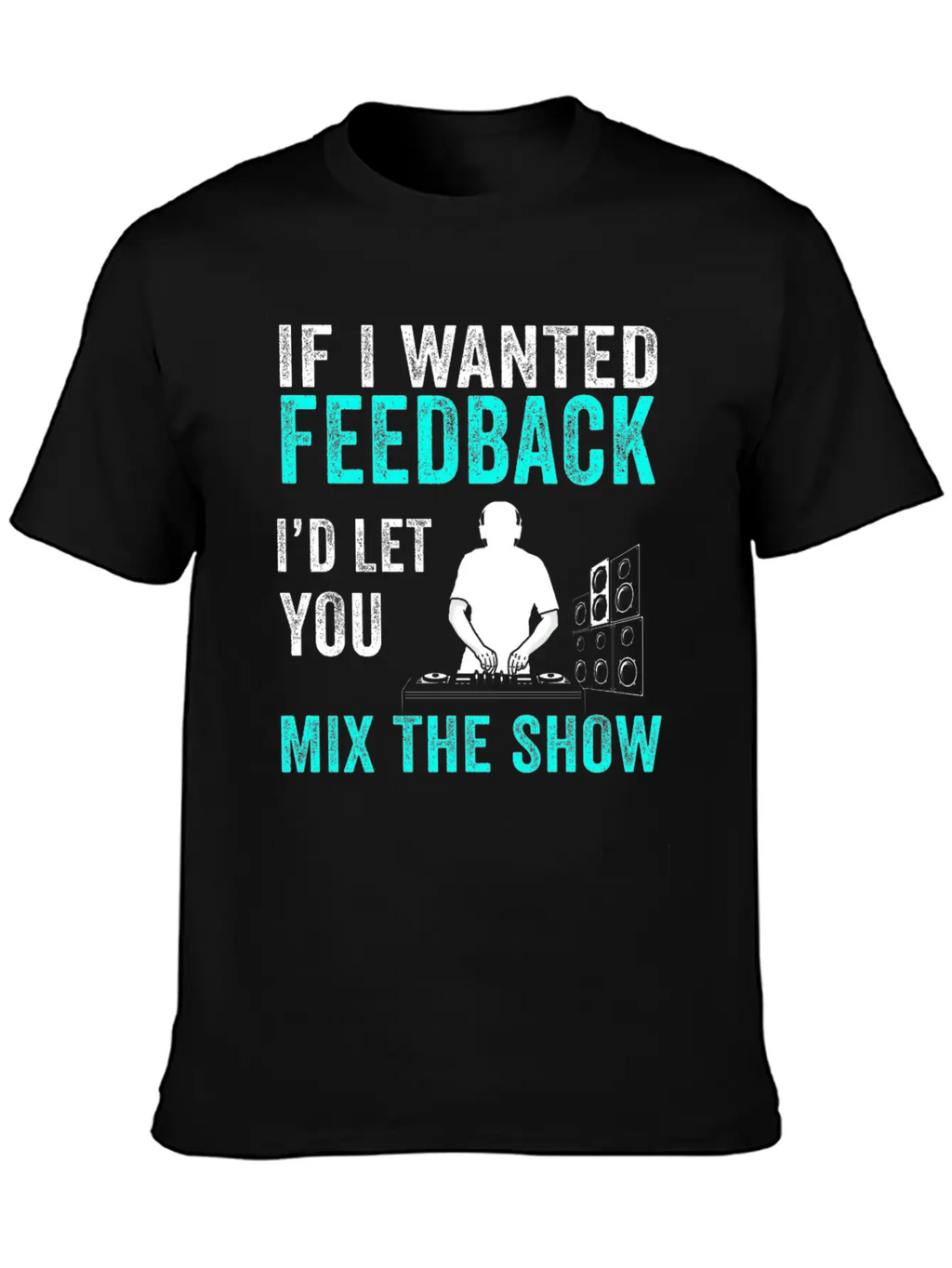 If I Wanted Feedback Sound Engineer Breathable Graphic T-Shirt – Perfect For Casual Days