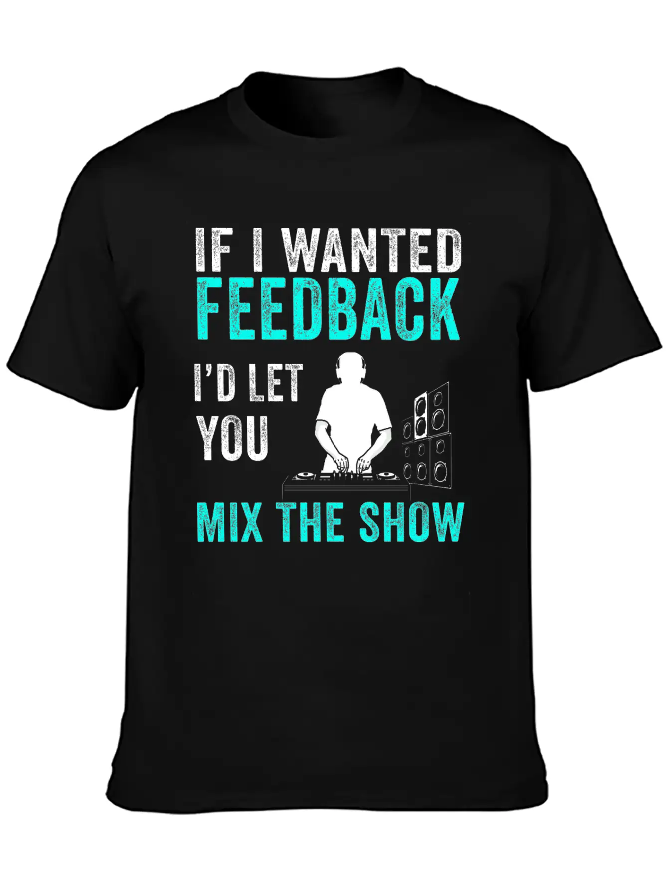 If I Wanted Feedback Sound Engineer Breathable Graphic T-Shirt – Perfect For Casual Days
