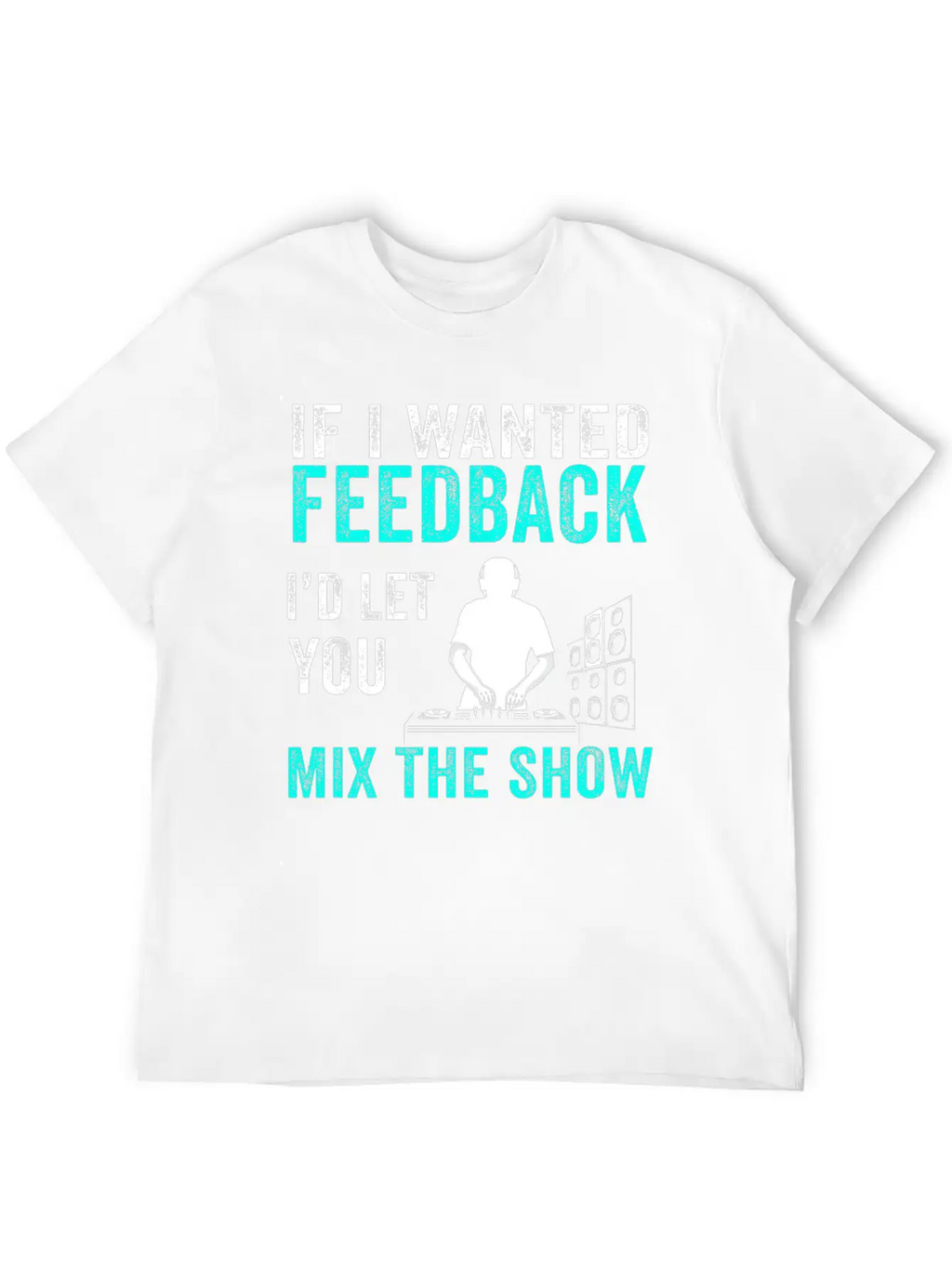 If I Wanted Feedback Sound Engineer Breathable Graphic T-Shirt – Perfect For Casual Days