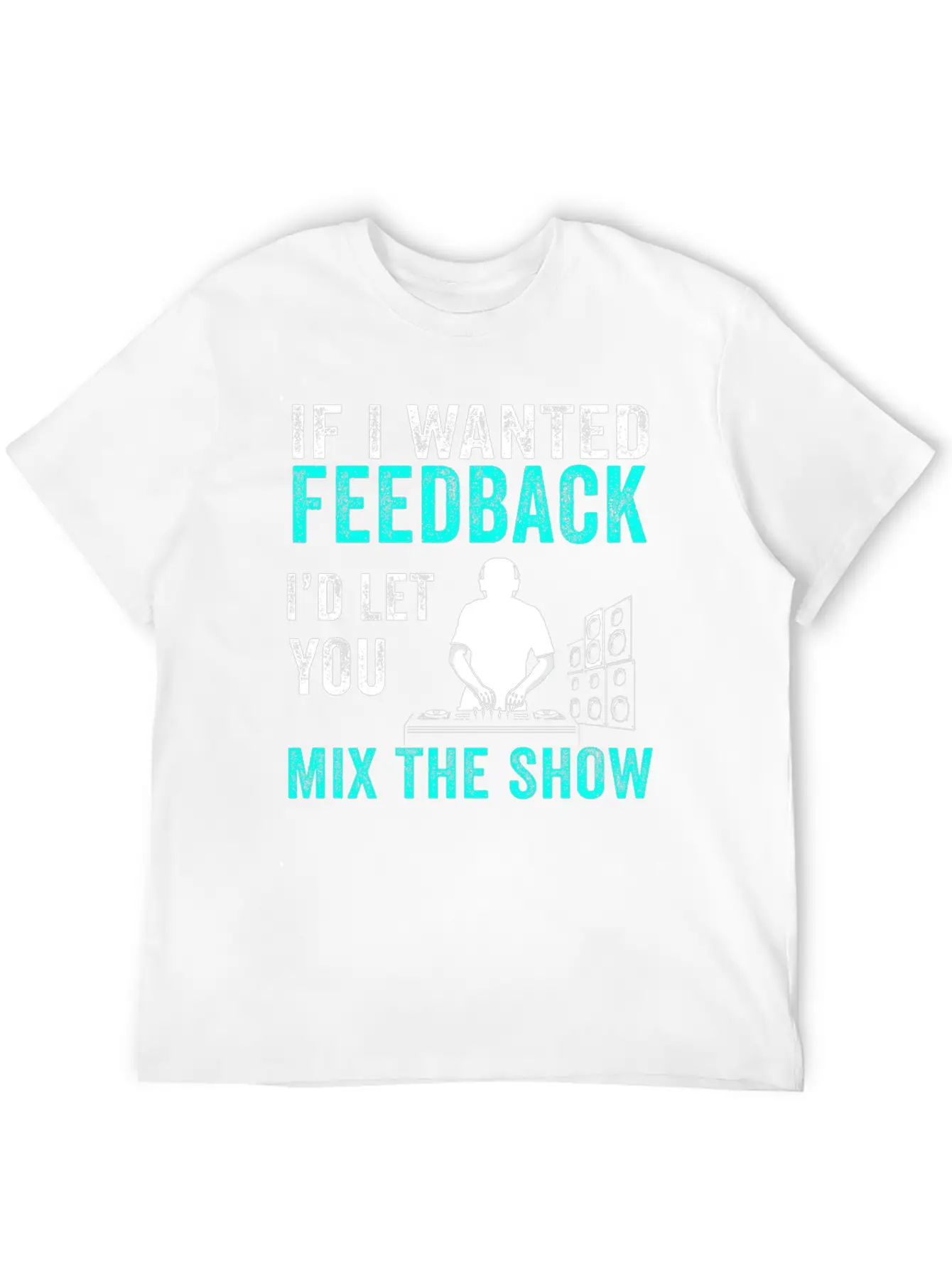 If I Wanted Feedback Sound Engineer Breathable Graphic T-Shirt – Perfect For Casual Days