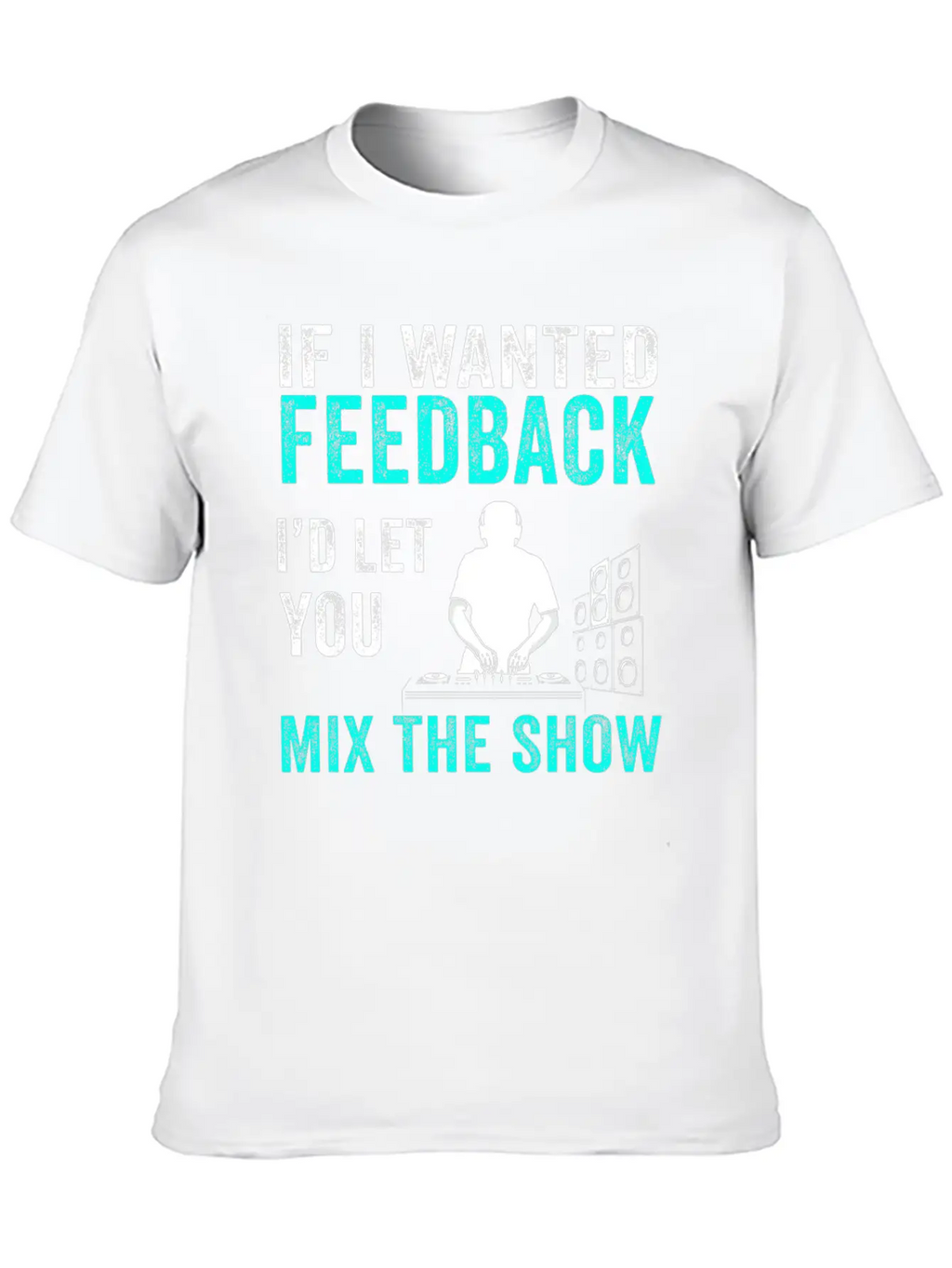 If I Wanted Feedback Sound Engineer Breathable Graphic T-Shirt – Perfect For Casual Days