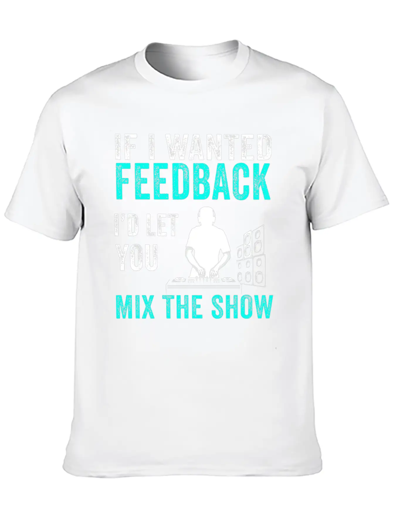If I Wanted Feedback Sound Engineer Breathable Graphic T-Shirt – Perfect For Casual Days
