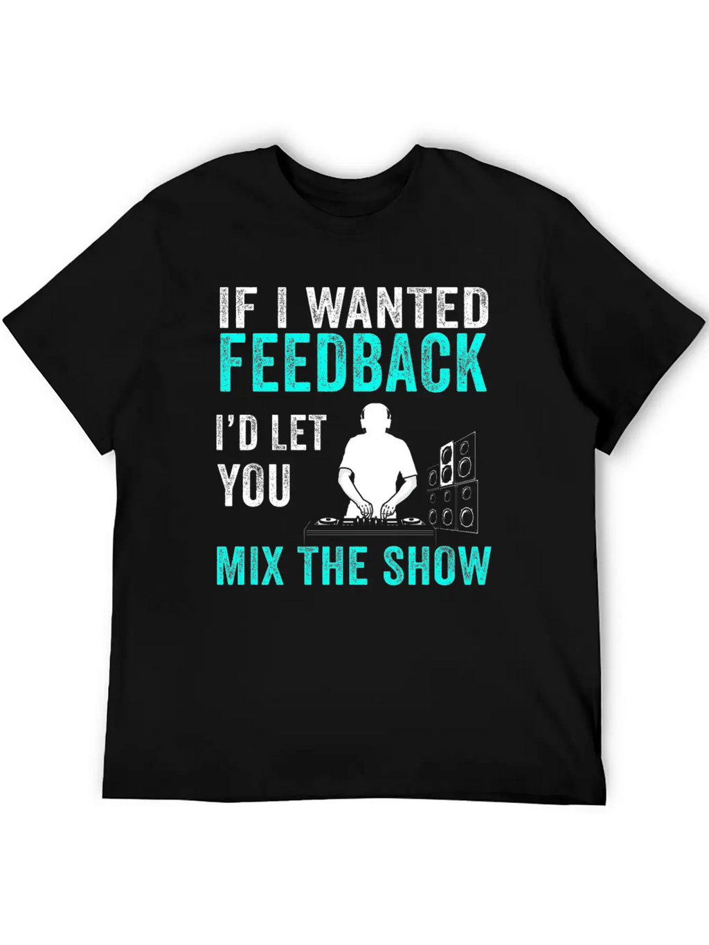 If I Wanted Feedback Sound Engineer Breathable Graphic T-Shirt – Perfect For Casual Days