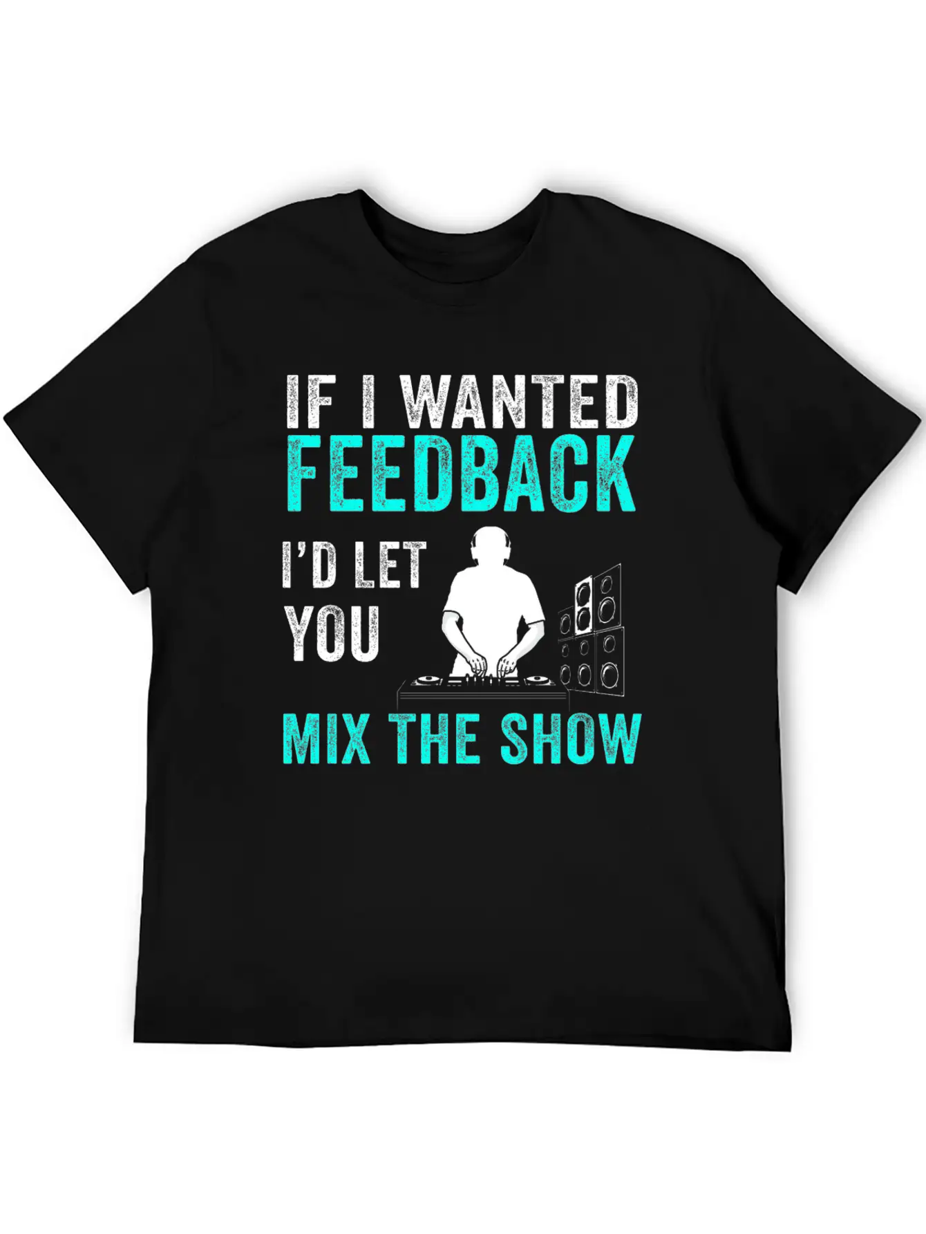 If I Wanted Feedback Sound Engineer Breathable Graphic T-Shirt – Perfect For Casual Days