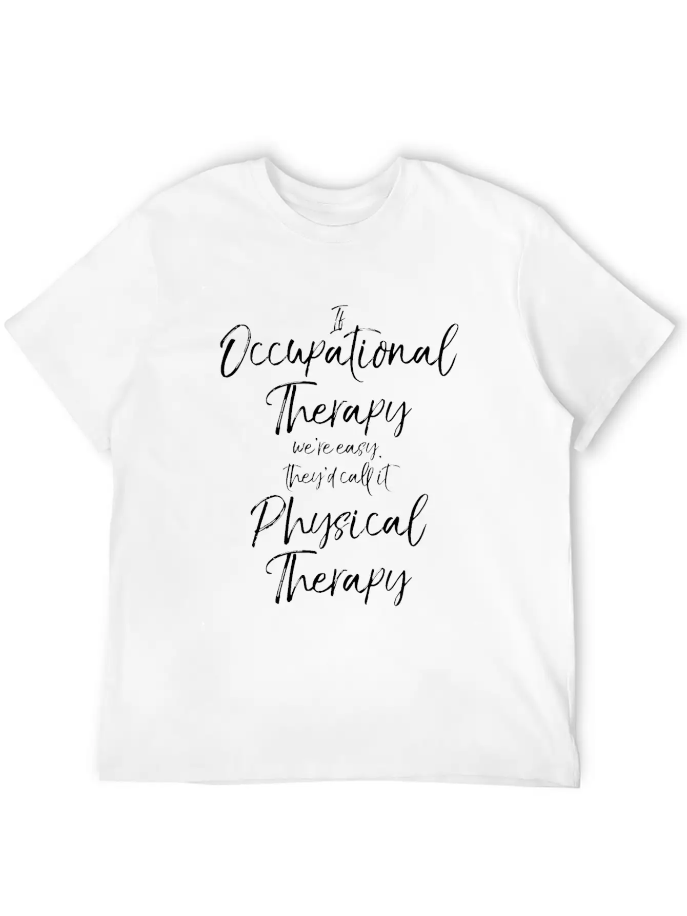 If Occupational Therapy We're Easy Call It Physica Basic Graphic T-Shirt – Daily Comfort In Soft Cotton