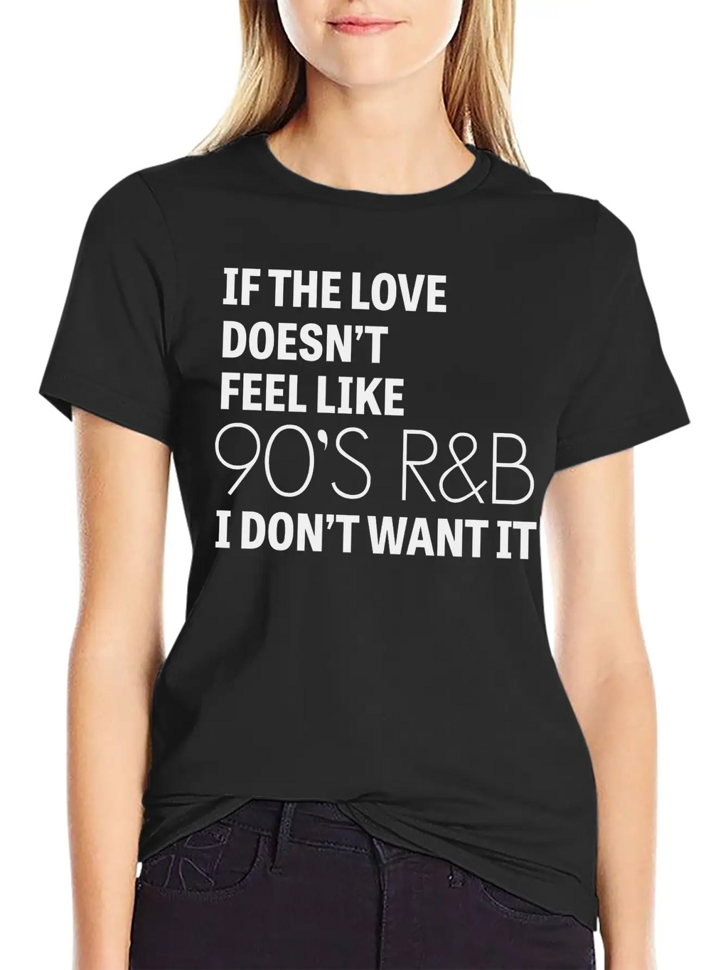If The Love Doesn't Feel Like 90's R&B I Don't Relaxed Everyday Tee – Lightweight And Durable Cotton