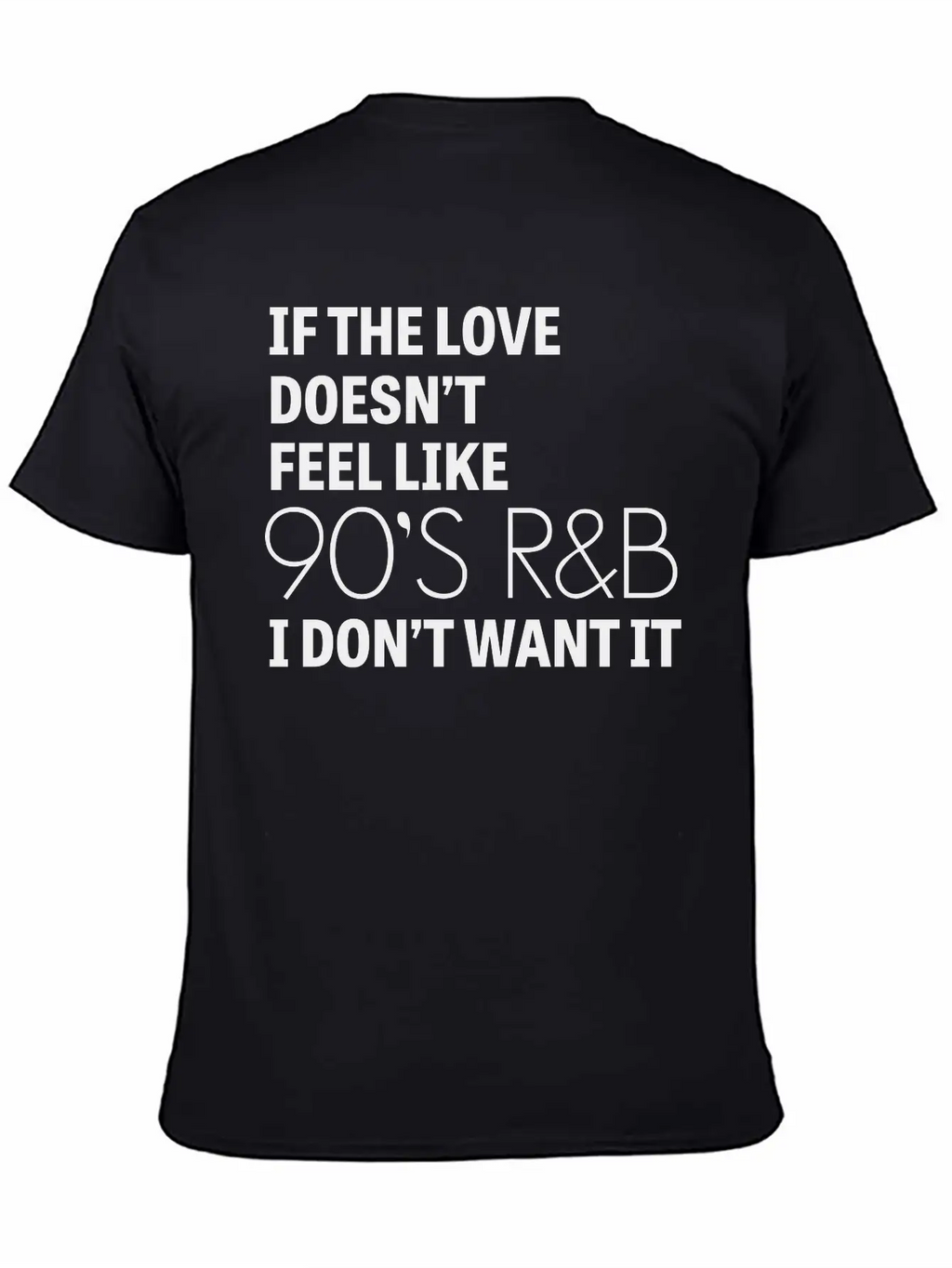 If The Love Doesn't Feel Like 90's R&B I Don't Relaxed Everyday Tee – Lightweight And Durable Cotton