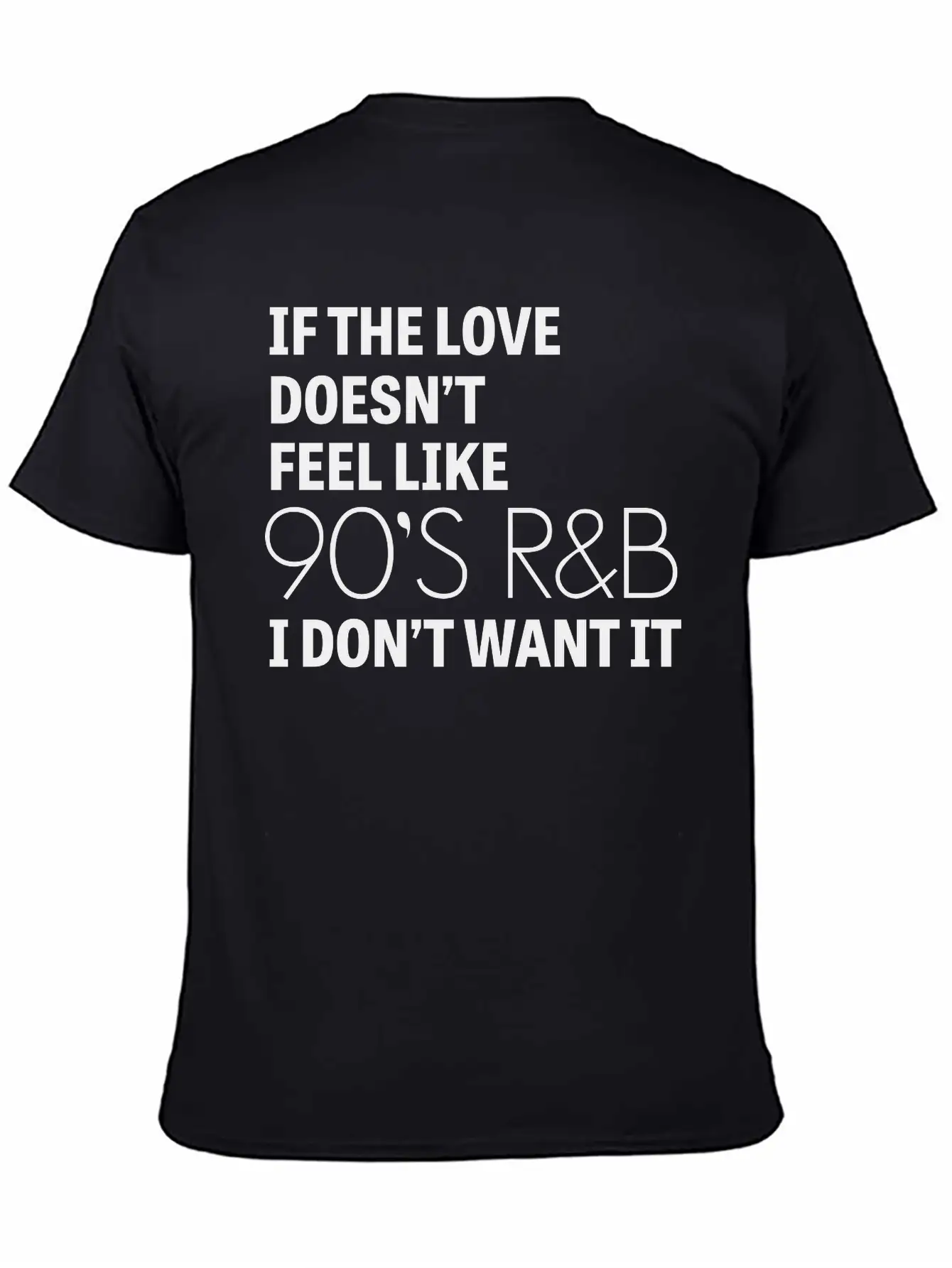 If The Love Doesn't Feel Like 90's R&B I Don't Relaxed Everyday Tee – Lightweight And Durable Cotton
