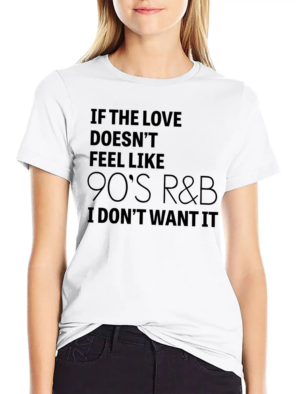 If The Love Doesn't Feel Like 90's R&B I Don't Relaxed Everyday Tee – Lightweight And Durable Cotton