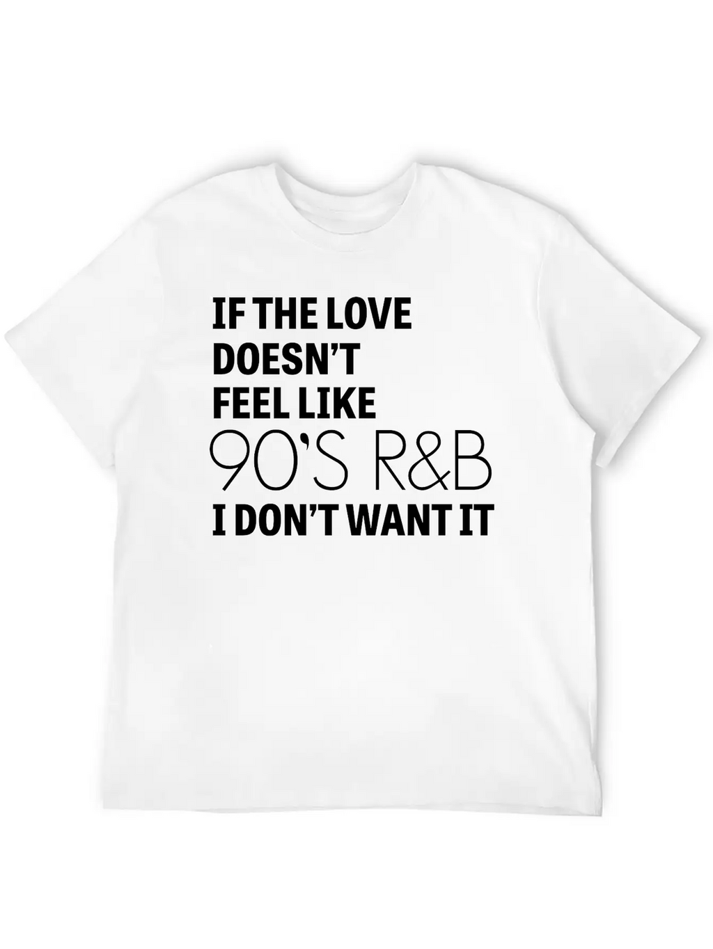 If The Love Doesn't Feel Like 90's R&B I Don't Relaxed Everyday Tee – Lightweight And Durable Cotton
