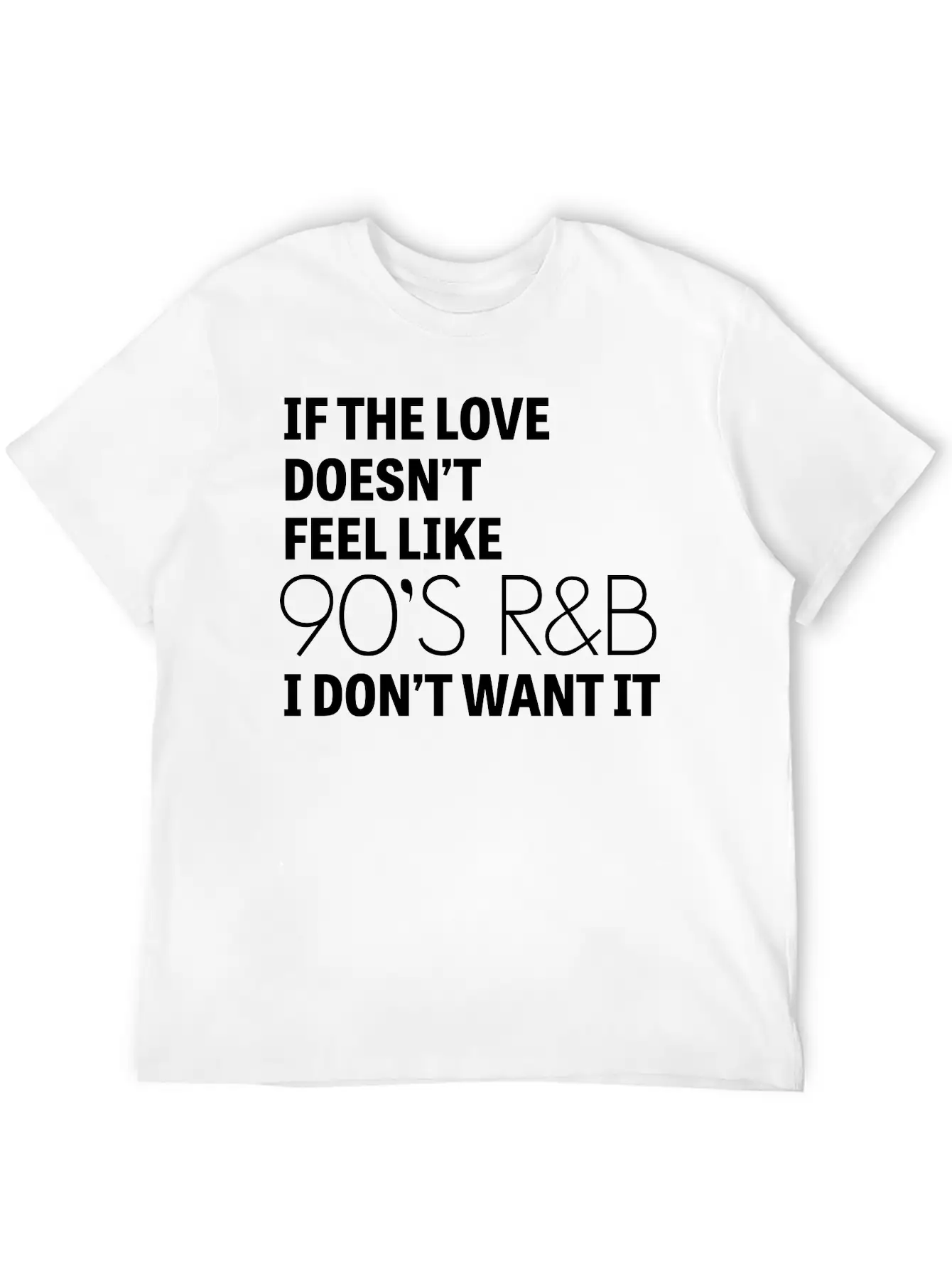 If The Love Doesn't Feel Like 90's R&B I Don't Relaxed Everyday Tee – Lightweight And Durable Cotton