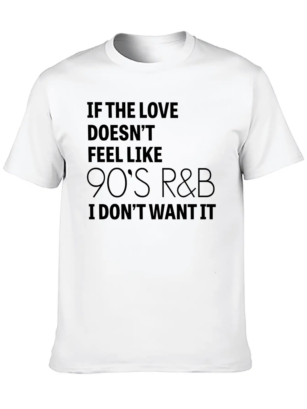 If The Love Doesn't Feel Like 90's R&B I Don't Relaxed Everyday Tee – Lightweight And Durable Cotton