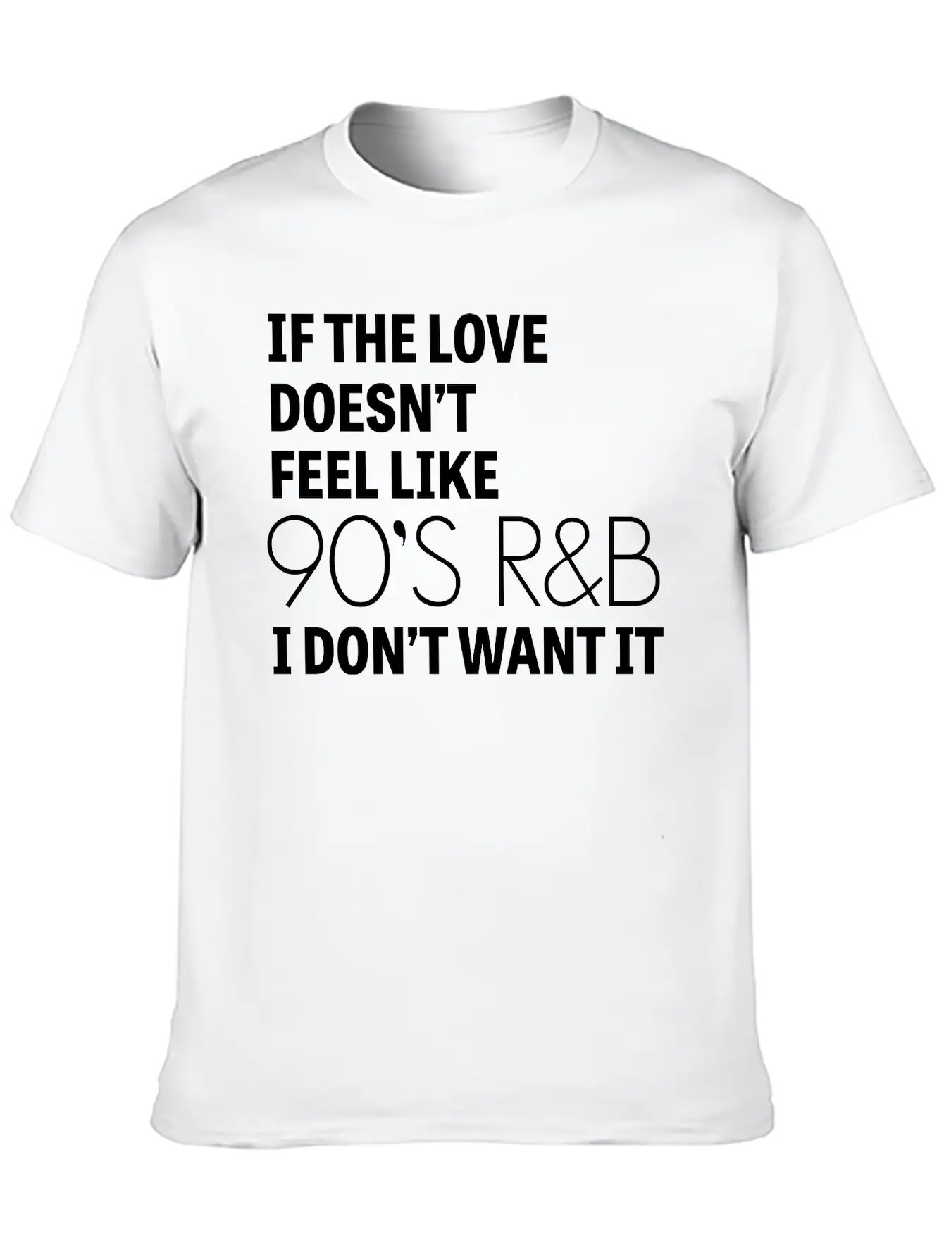 If The Love Doesn't Feel Like 90's R&B I Don't Relaxed Everyday Tee – Lightweight And Durable Cotton