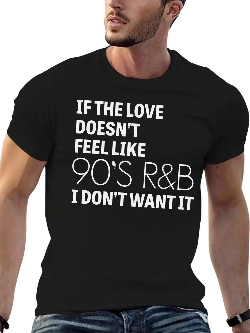 If The Love Doesn't Feel Like 90's R&B I Don't Relaxed Everyday Tee – Lightweight And Durable Cotton