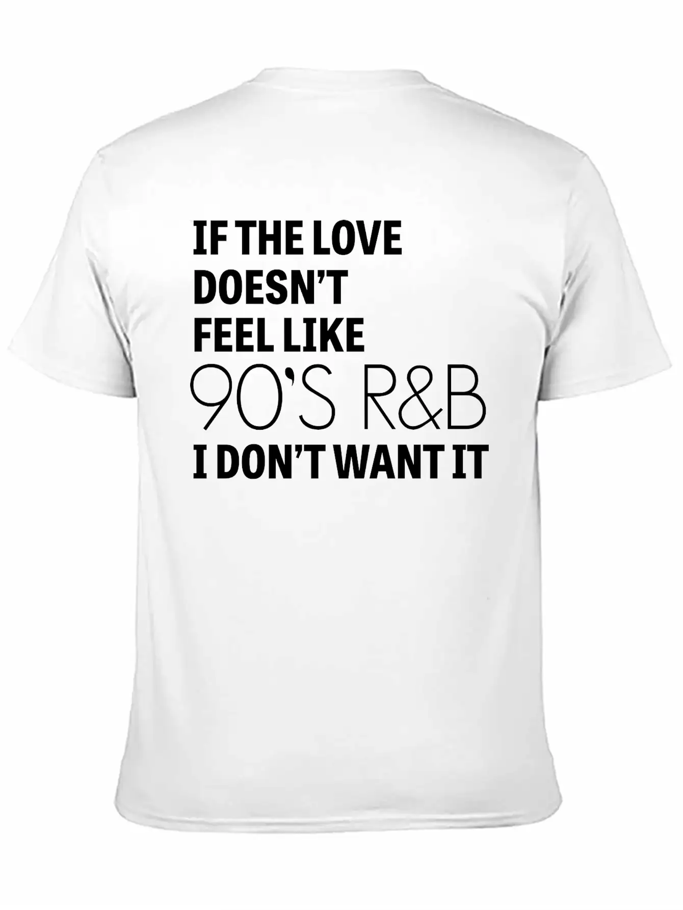 If The Love Doesn't Feel Like 90's R&B I Don't Relaxed Everyday Tee – Lightweight And Durable Cotton