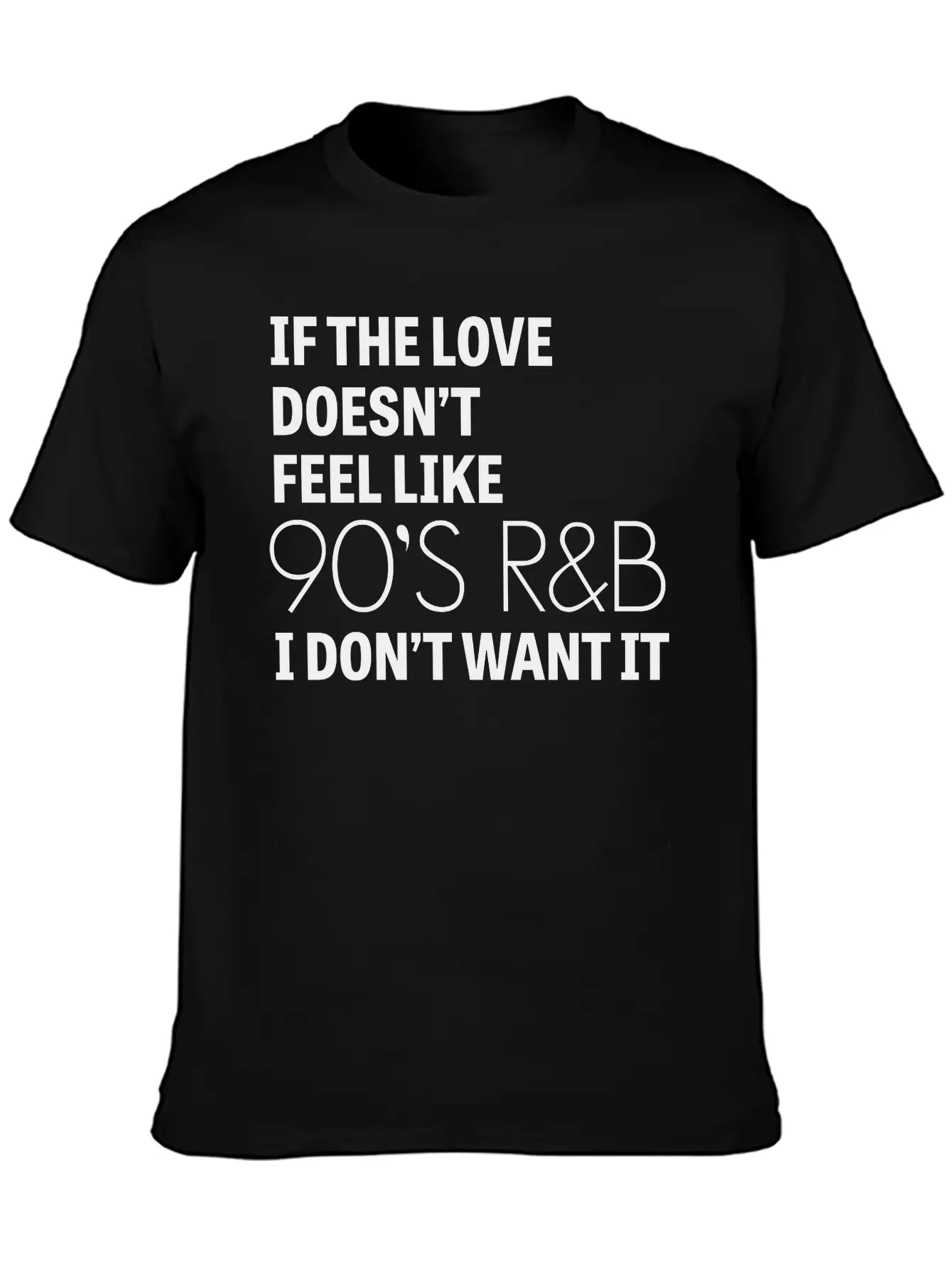If The Love Doesn't Feel Like 90's R&B I Don't Relaxed Everyday Tee – Lightweight And Durable Cotton